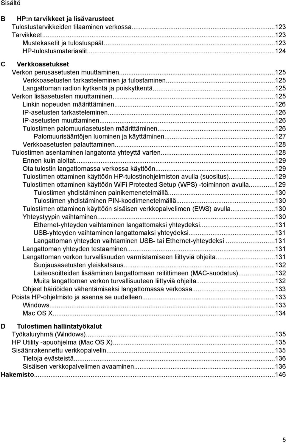 ..125 Linkin nopeuden määrittäminen...126 IP-asetusten tarkasteleminen...126 IP-asetusten muuttaminen...126 Tulostimen palomuuriasetusten määrittäminen...126 Palomuurisääntöjen luominen ja käyttäminen.