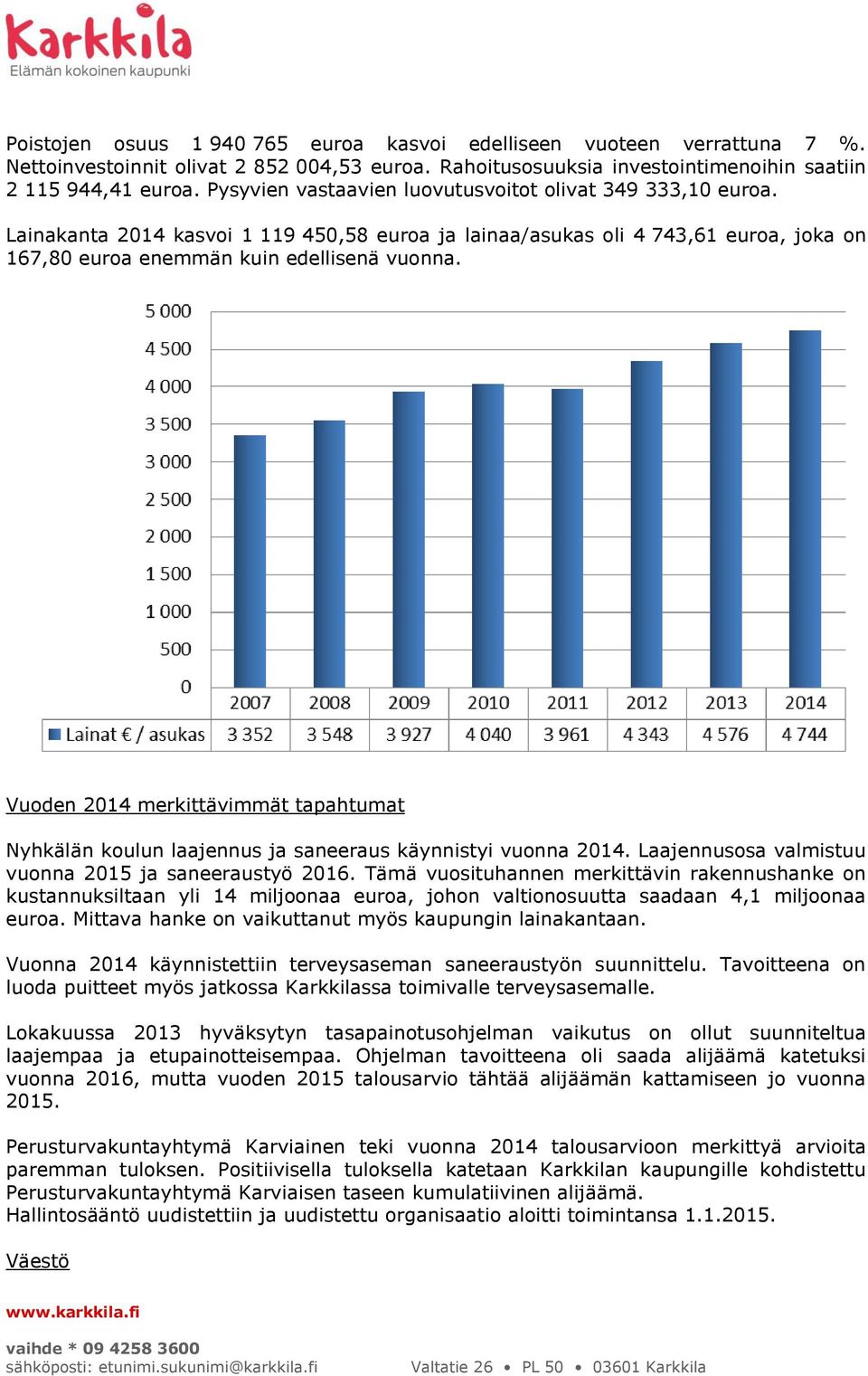 Vuoden 2014 merkittävimmät tapahtumat Nyhkälän koulun laajennus ja saneeraus käynnistyi vuonna 2014. Laajennusosa valmistuu vuonna 2015 ja saneeraustyö 2016.