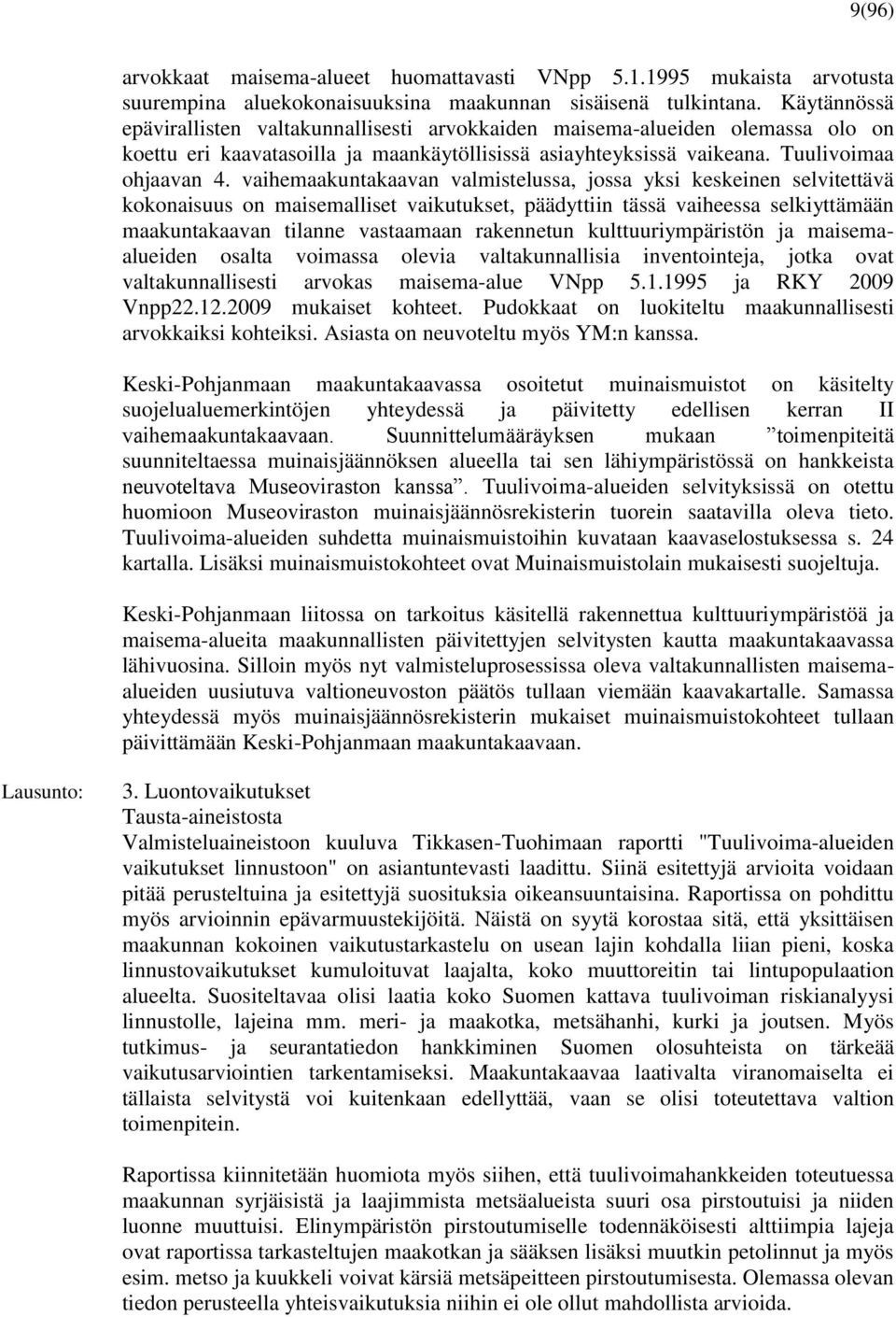 vaihemaakuntakaavan valmistelussa, jossa yksi keskeinen selvitettävä kokonaisuus on maisemalliset vaikutukset, päädyttiin tässä vaiheessa selkiyttämään maakuntakaavan tilanne vastaamaan rakennetun