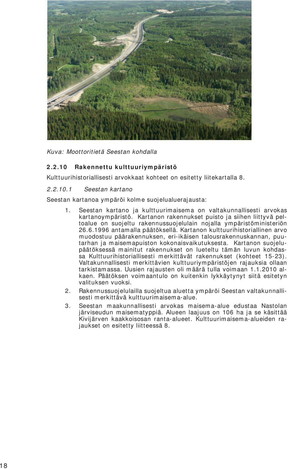 Kartanon rakennukset puisto ja siihen liittyvä peltoalue on suojeltu rakennussuojelulain nojalla ympäristöministeriön 26.6.1996 antamalla päätöksellä.