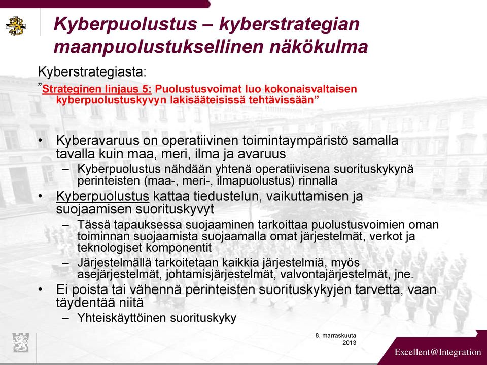 rinnalla Kyberpuolustus kattaa tiedustelun, vaikuttamisen ja suojaamisen suorituskyvyt Tässä tapauksessa suojaaminen tarkoittaa puolustusvoimien oman toiminnan suojaamista suojaamalla omat