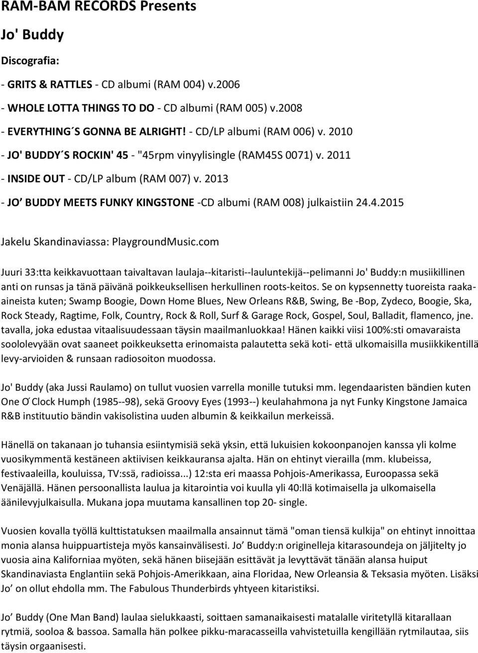 2013 - JO BUDDY MEETS FUNKY KINGSTONE -CD albumi (RAM 008) julkaistiin 24.4.2015 Jakelu Skandinaviassa: PlaygroundMusic.