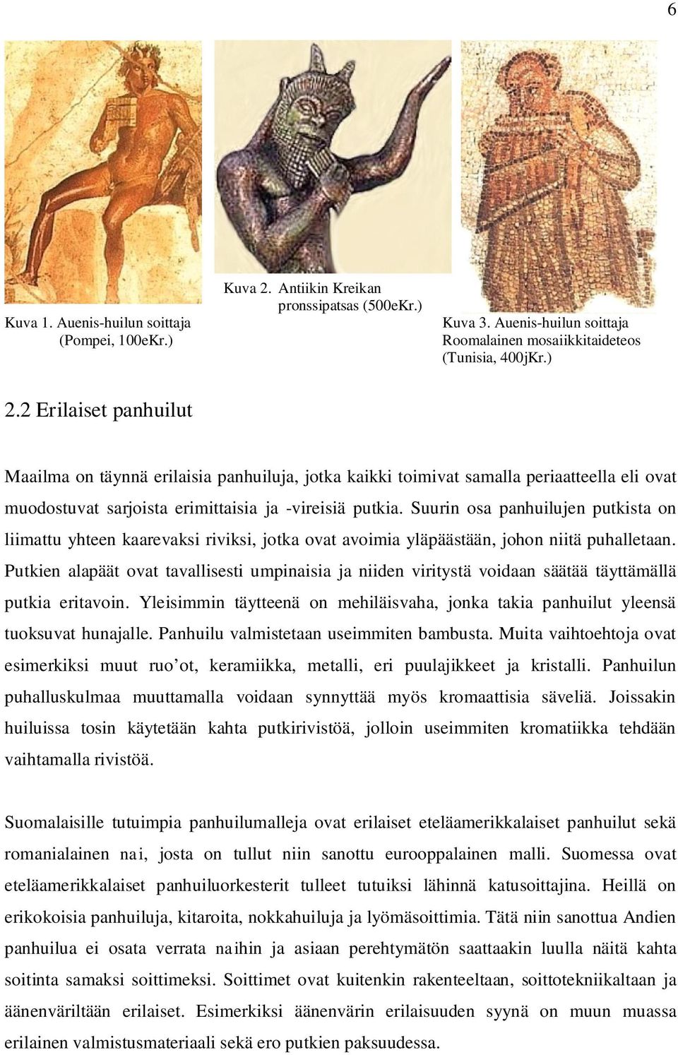 Suurin osa panhuilujen putkista on liimattu yhteen kaarevaksi riviksi, jotka ovat avoimia yläpäästään, johon niitä puhalletaan.