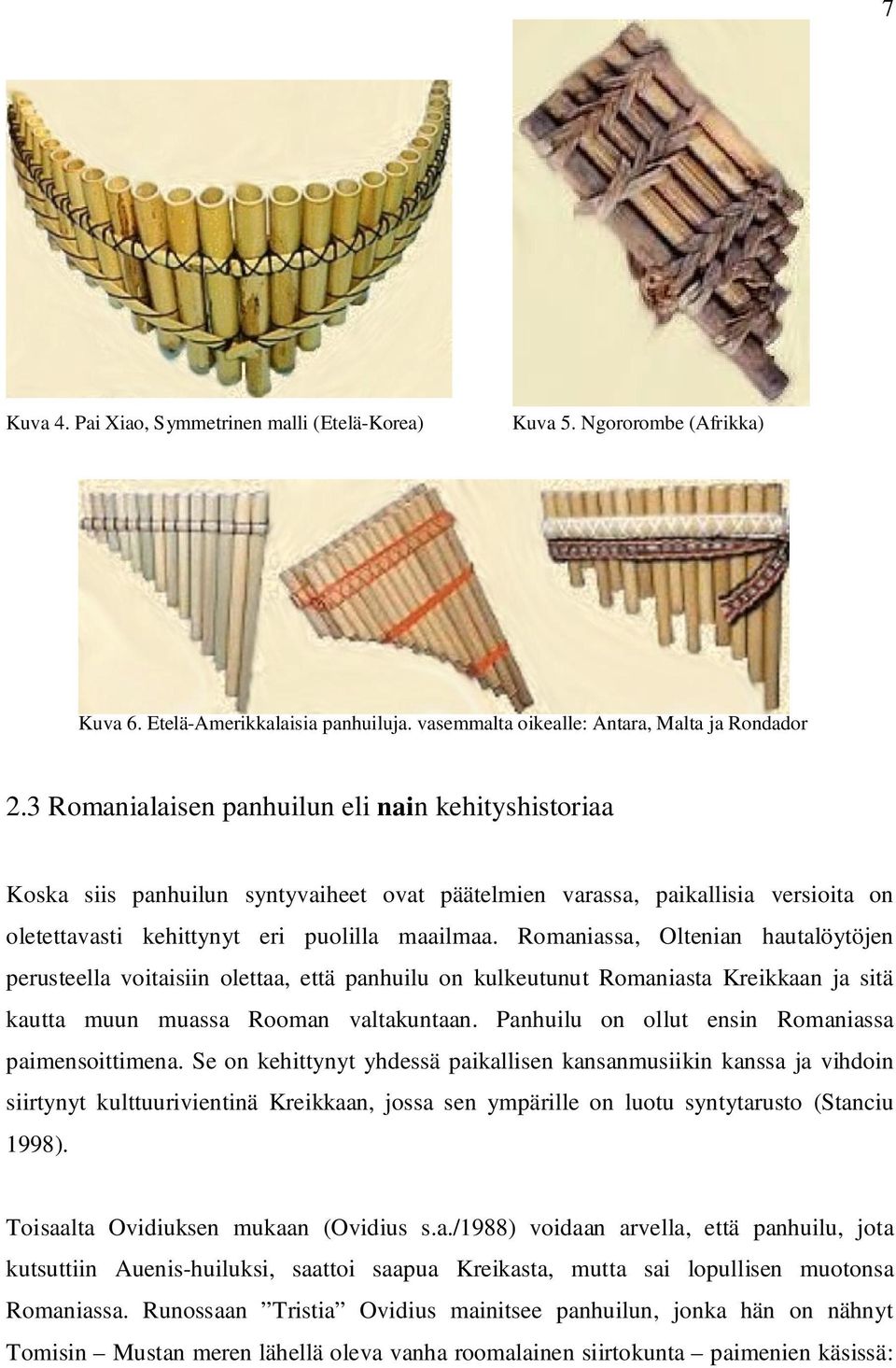 Romaniassa, Oltenian hautalöytöjen perusteella voitaisiin olettaa, että panhuilu on kulkeutunut Romaniasta Kreikkaan ja sitä kautta muun muassa Rooman valtakuntaan.