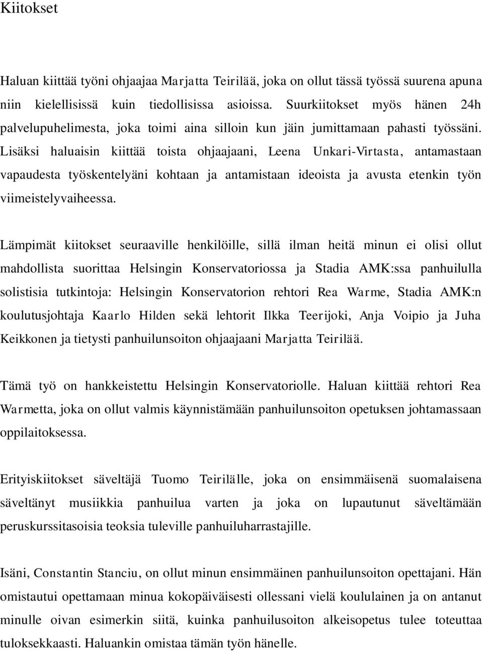Lisäksi haluaisin kiittää toista ohjaajaani, Leena Unkari-Virtasta, antamastaan vapaudesta työskentelyäni kohtaan ja antamistaan ideoista ja avusta etenkin työn viimeistelyvaiheessa.