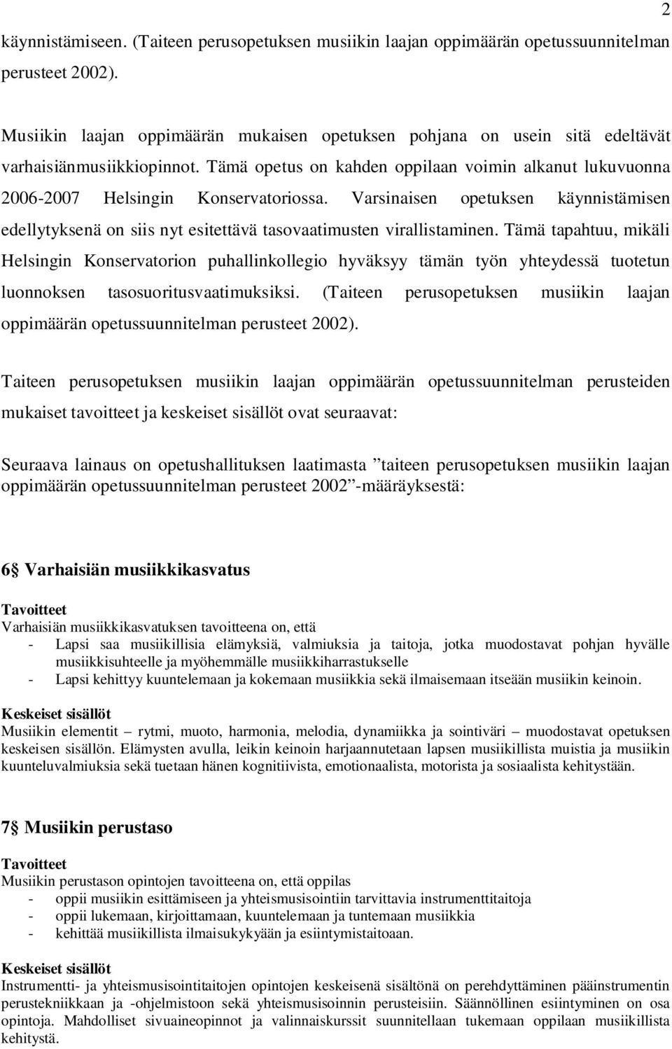 Tämä opetus on kahden oppilaan voimin alkanut lukuvuonna 2006-2007 Helsingin Konservatoriossa.