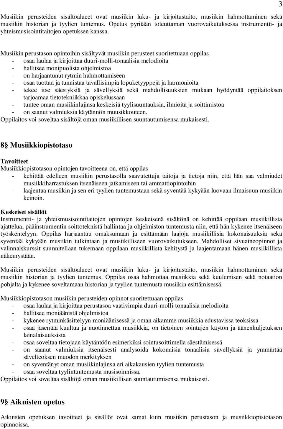 3 Musiikin perustason opintoihin sisältyvät musiikin perusteet suoritettuaan oppilas - osaa laulaa ja kirjoittaa duuri-molli-tonaalisia melodioita - hallitsee monipuolista ohjelmistoa - on