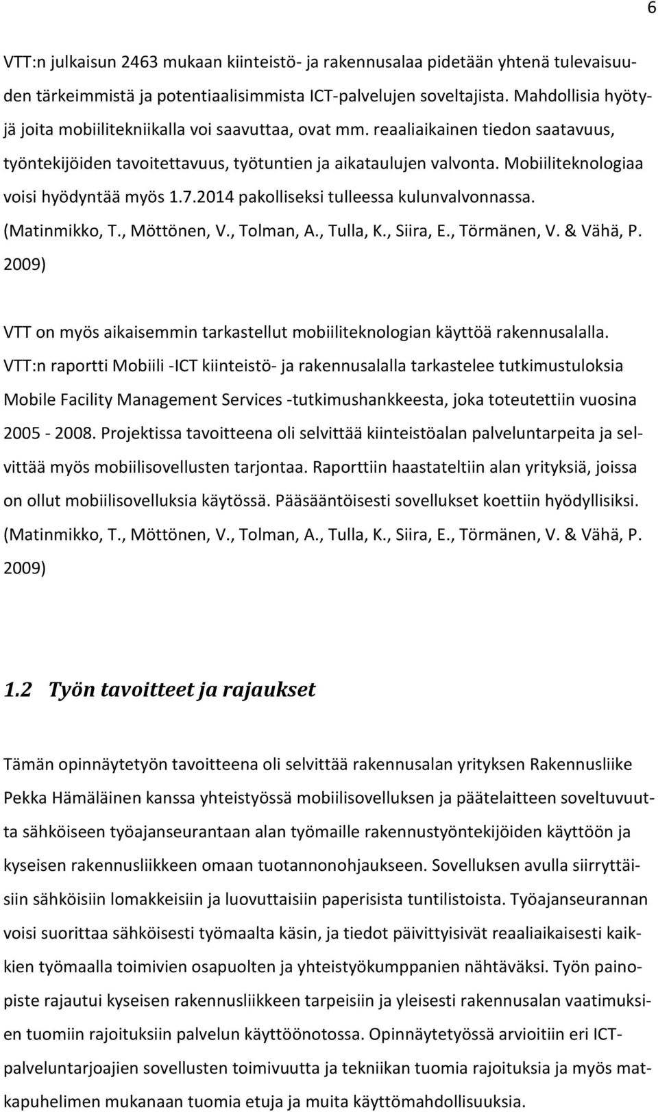 Mobiiliteknologiaa voisi hyödyntää myös 1.7.2014 pakolliseksi tulleessa kulunvalvonnassa. (Matinmikko, T., Möttönen, V., Tolman, A., Tulla, K., Siira, E., Törmänen, V. & Vähä, P.