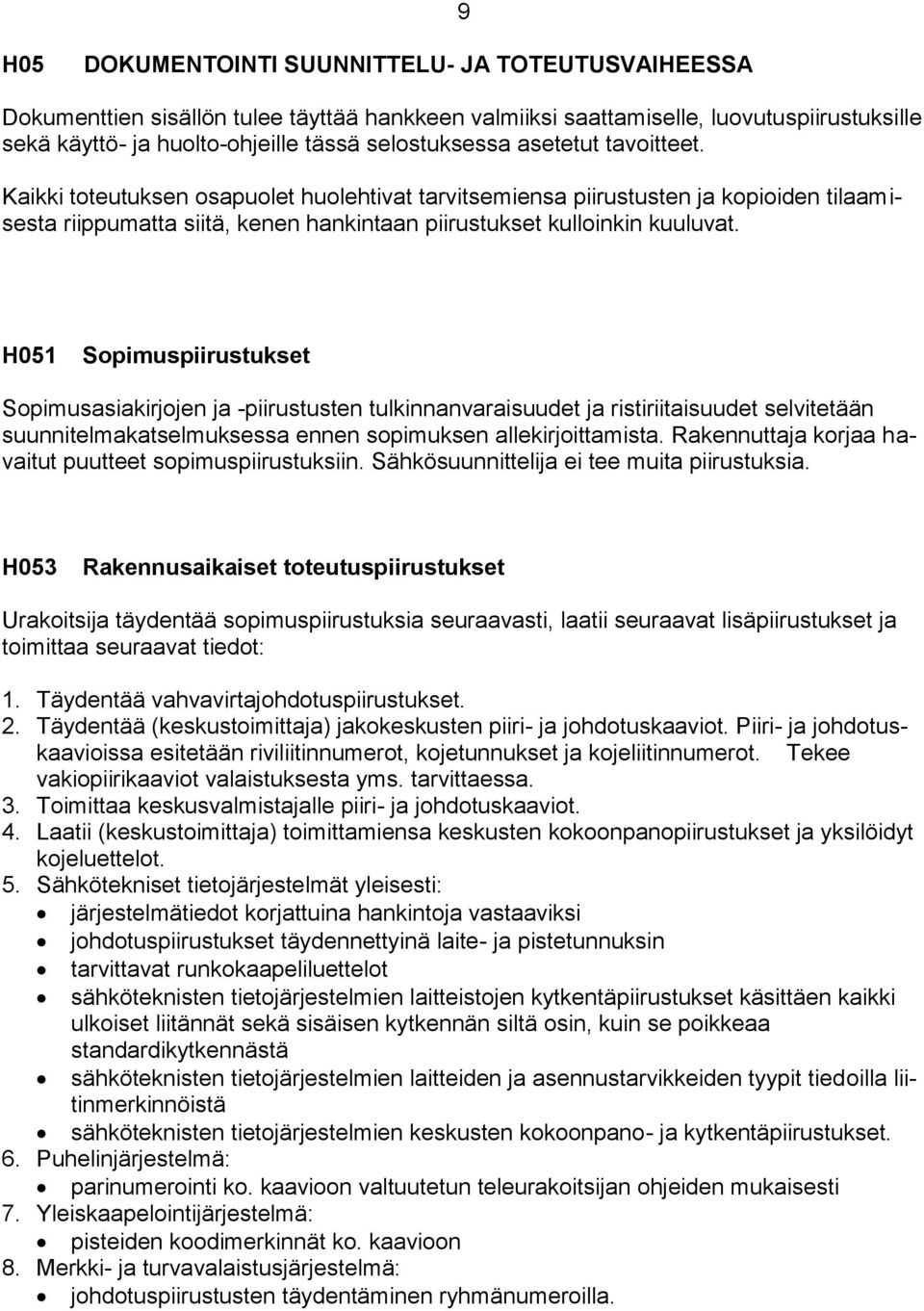 H051 Sopimuspiirustukset Sopimusasiakirjojen ja -piirustusten tulkinnanvaraisuudet ja ristiriitaisuudet selvitetään suunnitelmakatselmuksessa ennen sopimuksen allekirjoittamista.