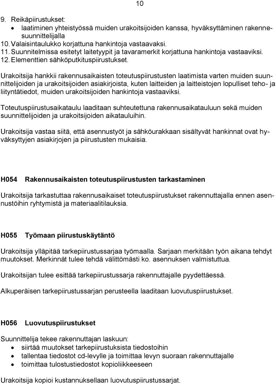 Urakoitsija hankkii rakennusaikaisten toteutuspiirustusten laatimista varten muiden suunnittelijoiden ja urakoitsijoiden asiakirjoista, kuten laitteiden ja laitteistojen lopulliset teho- ja