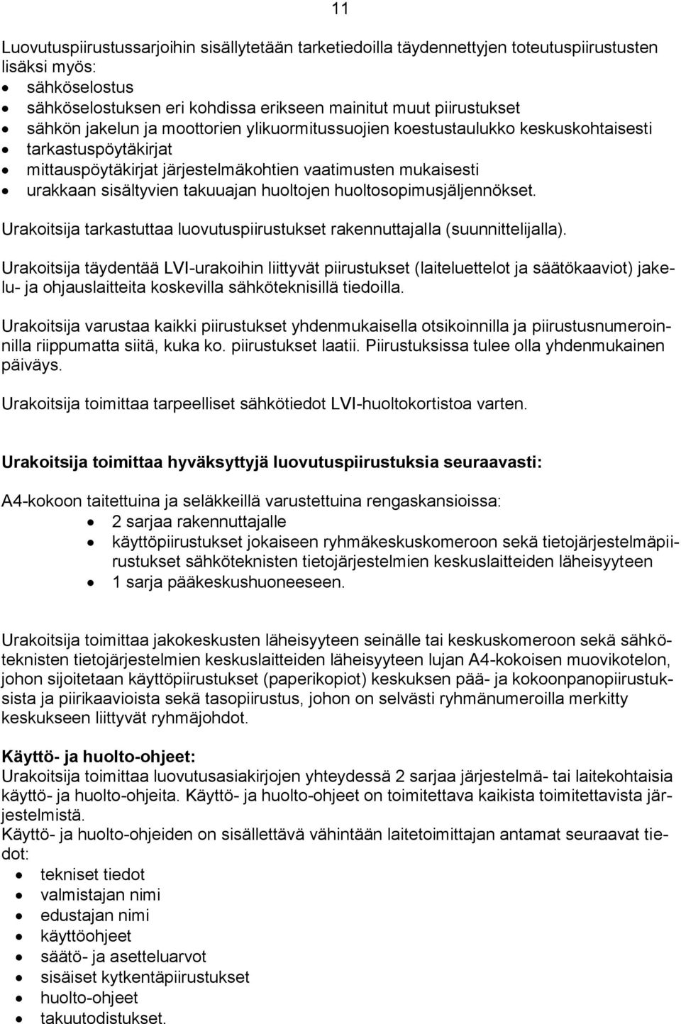 huoltosopimusjäljennökset. Urakoitsija tarkastuttaa luovutuspiirustukset rakennuttajalla (suunnittelijalla).