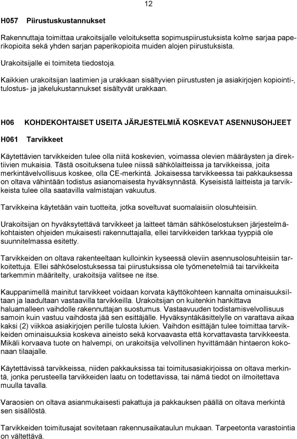 H06 H061 KOHDEKOHTAISET USEITA JÄRJESTELMIÄ KOSKEVAT ASENNUSOHJEET Tarvikkeet Käytettävien tarvikkeiden tulee olla niitä koskevien, voimassa olevien määräysten ja direktiivien mukaisia.