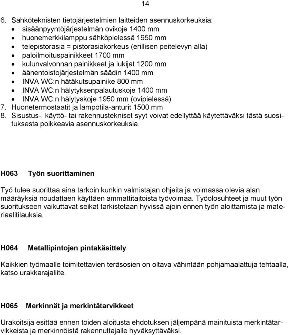 1400 mm INVA WC:n hälytyskoje 1950 mm (ovipielessä) 7. Huonetermostaatit ja lämpötila-anturit 1500 mm 8.