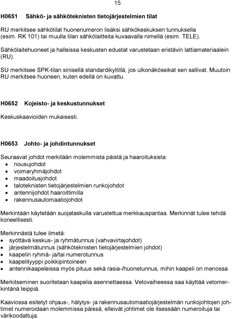 SU merkitsee SPK-tilan sinisellä standardikyltillä, jos ulkonäköseikat sen sallivat. Muutoin RU merkitsee huoneen, kuten edellä on kuvattu.