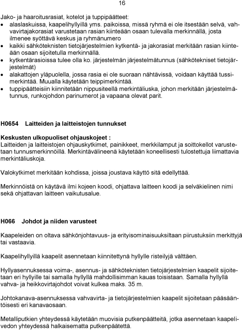 tietojärjestelmien kytkentä- ja jakorasiat merkitään rasian kiinteään osaan sijoitetulla merkinnällä. kytkentärasioissa tulee olla ko.