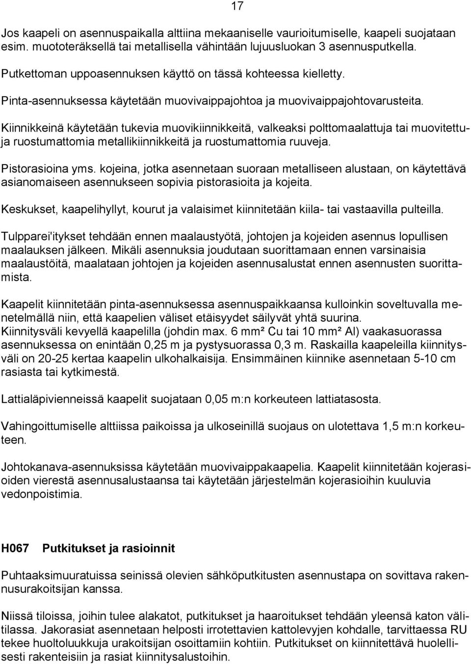 17 Kiinnikkeinä käytetään tukevia muovikiinnikkeitä, valkeaksi polttomaalattuja tai muovitettuja ruostumattomia metallikiinnikkeitä ja ruostumattomia ruuveja. Pistorasioina yms.