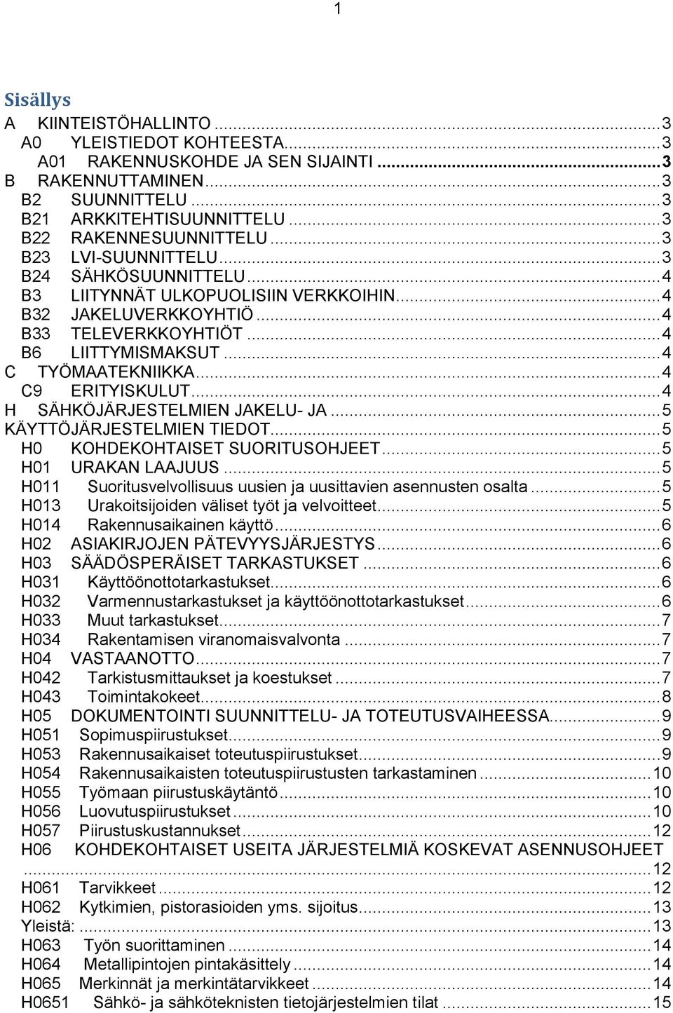 .. 4 C TYÖMAATEKNIIKKA... 4 C9 ERITYISKULUT... 4 H SÄHKÖJÄRJESTELMIEN JAKELU- JA... 5 KÄYTTÖJÄRJESTELMIEN TIEDOT... 5 H0 KOHDEKOHTAISET SUORITUSOHJEET... 5 H01 URAKAN LAAJUUS.