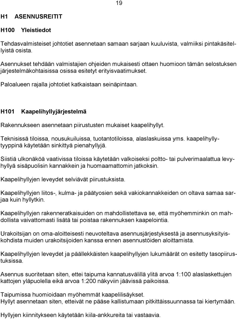 H101 Kaapelihyllyjärjestelmä Rakennukseen asennetaan piirustusten mukaiset kaapelihyllyt. Teknisissä tiloissa, nousukuiluissa, tuotantotiloissa, alaslaskuissa yms.