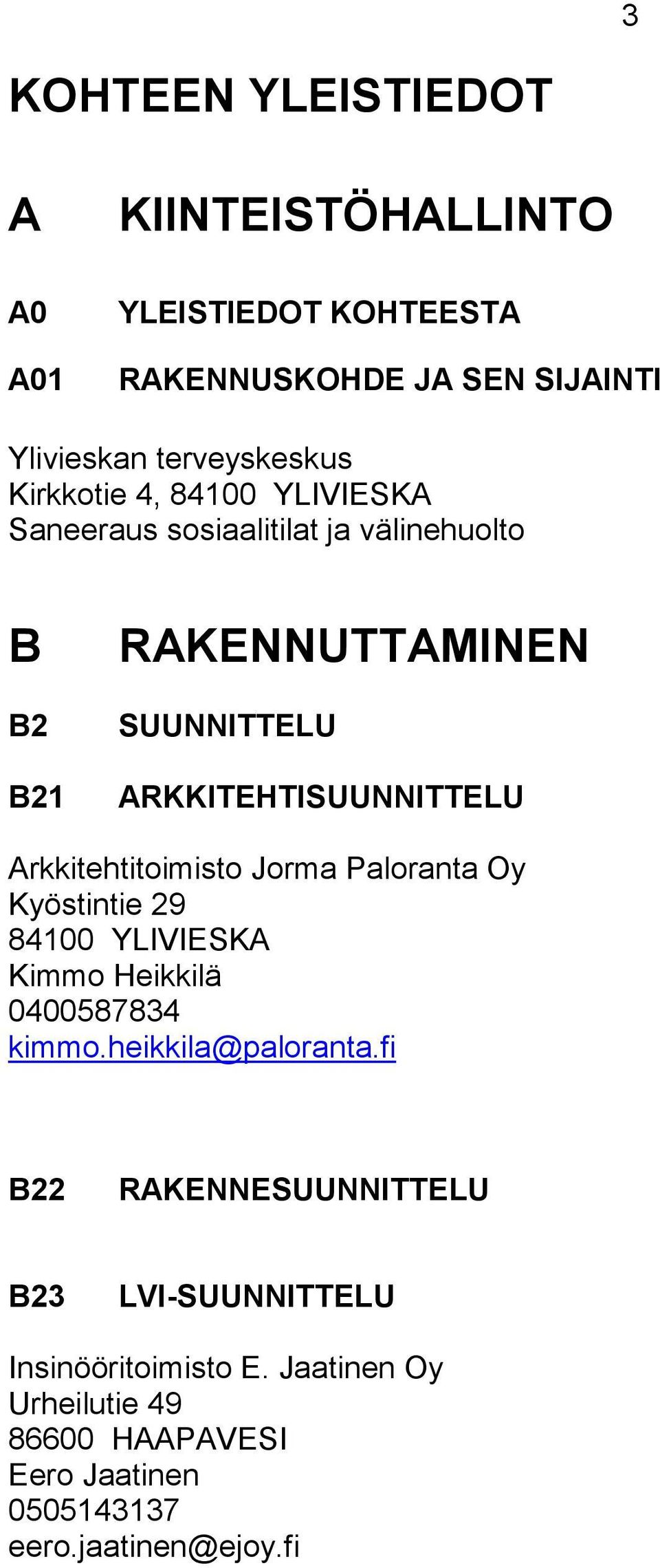 Arkkitehtitoimisto Jorma Paloranta Oy Kyöstintie 29 84100 YLIVIESKA Kimmo Heikkilä 0400587834 kimmo.heikkila@paloranta.