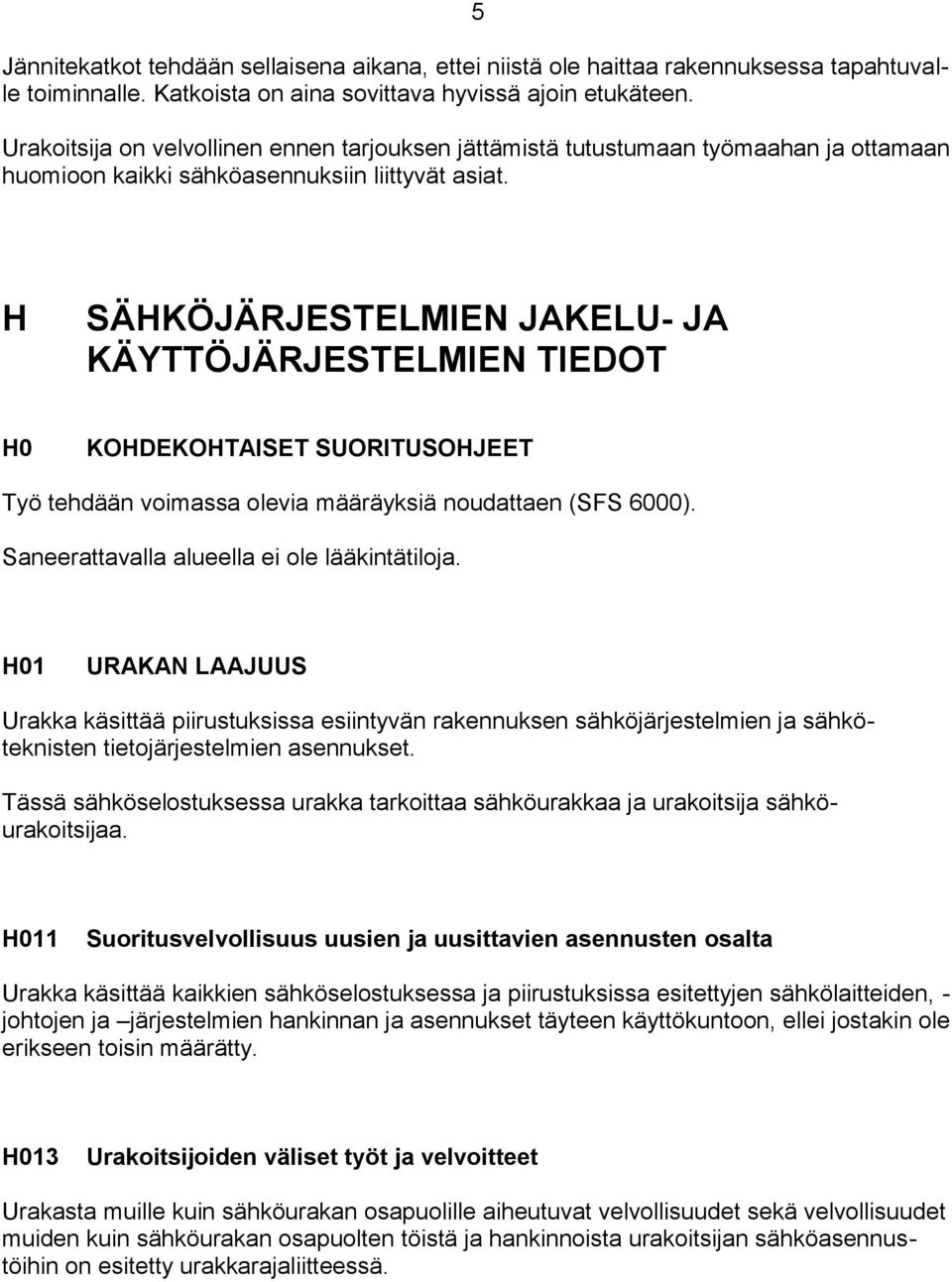 H SÄHKÖJÄRJESTELMIEN JAKELU- JA KÄYTTÖJÄRJESTELMIEN TIEDOT H0 KOHDEKOHTAISET SUORITUSOHJEET Työ tehdään voimassa olevia määräyksiä noudattaen (SFS 6000).