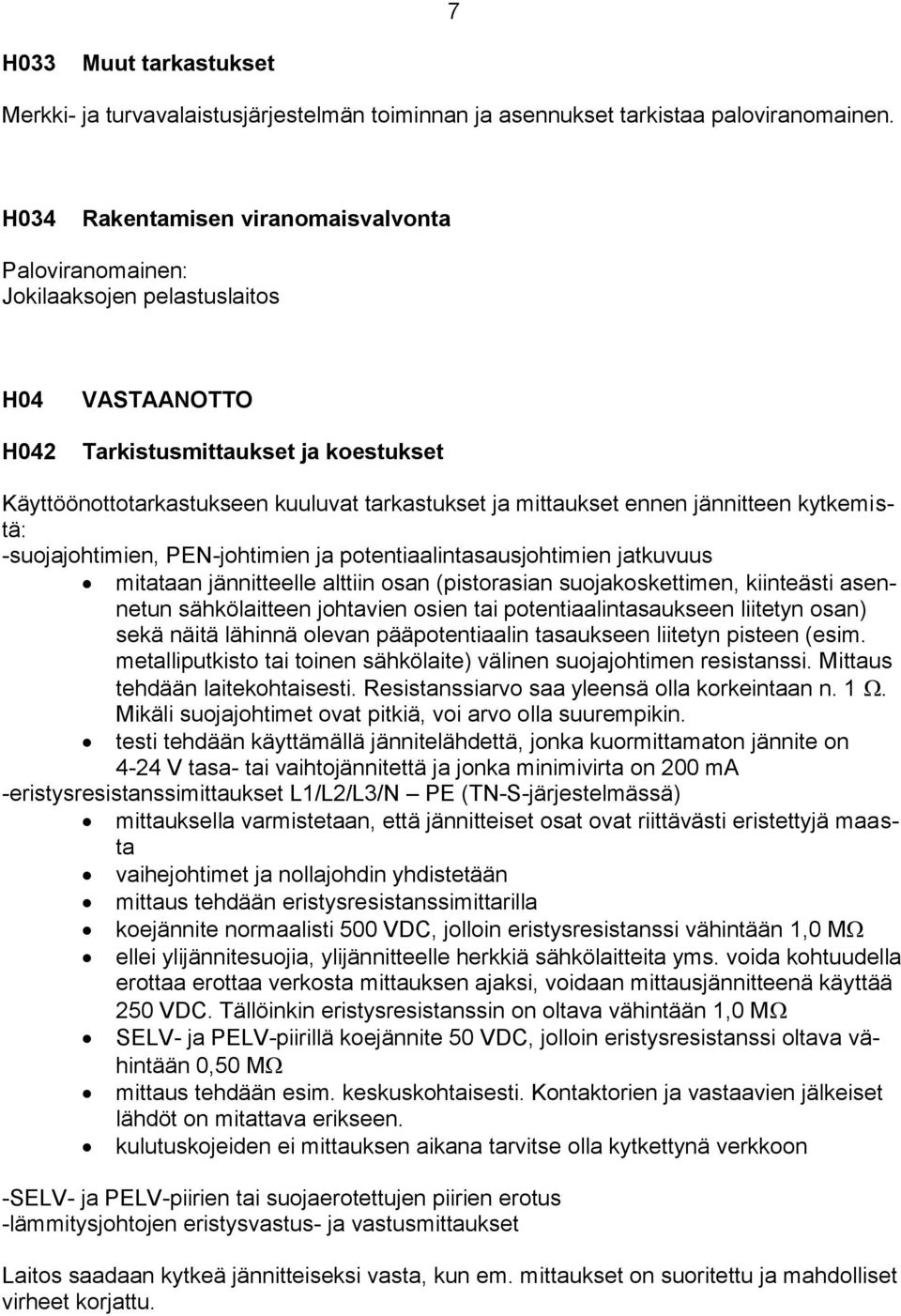 mittaukset ennen jännitteen kytkemistä: -suojajohtimien, PEN-johtimien ja potentiaalintasausjohtimien jatkuvuus mitataan jännitteelle alttiin osan (pistorasian suojakoskettimen, kiinteästi asennetun