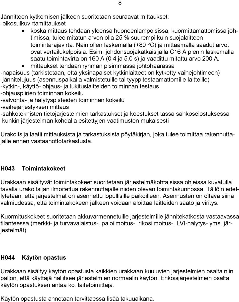 johdonsuojakatkaisijalla C16 A pienin laskemalla saatu toimintavirta on 160 A (0,4 ja 5,0 s) ja vaadittu mitattu arvo 200 A.