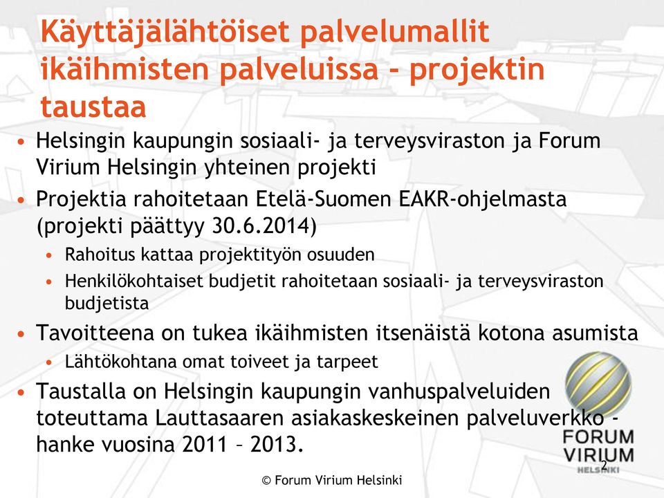 2014) Rahoitus kattaa projektityön osuuden Henkilökohtaiset budjetit rahoitetaan sosiaali- ja terveysviraston budjetista Tavoitteena on tukea