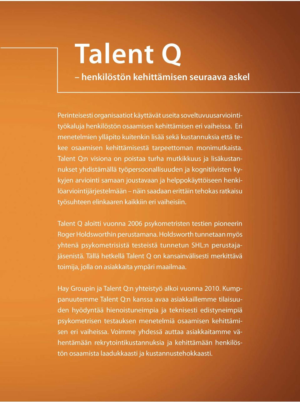 Talent Q:n visiona on poistaa turha mutkikkuus ja lisäkustannukset yhdistämällä työpersoonallisuuden ja kognitiivisten kykyjen arviointi samaan joustavaan ja helppokäyttöiseen