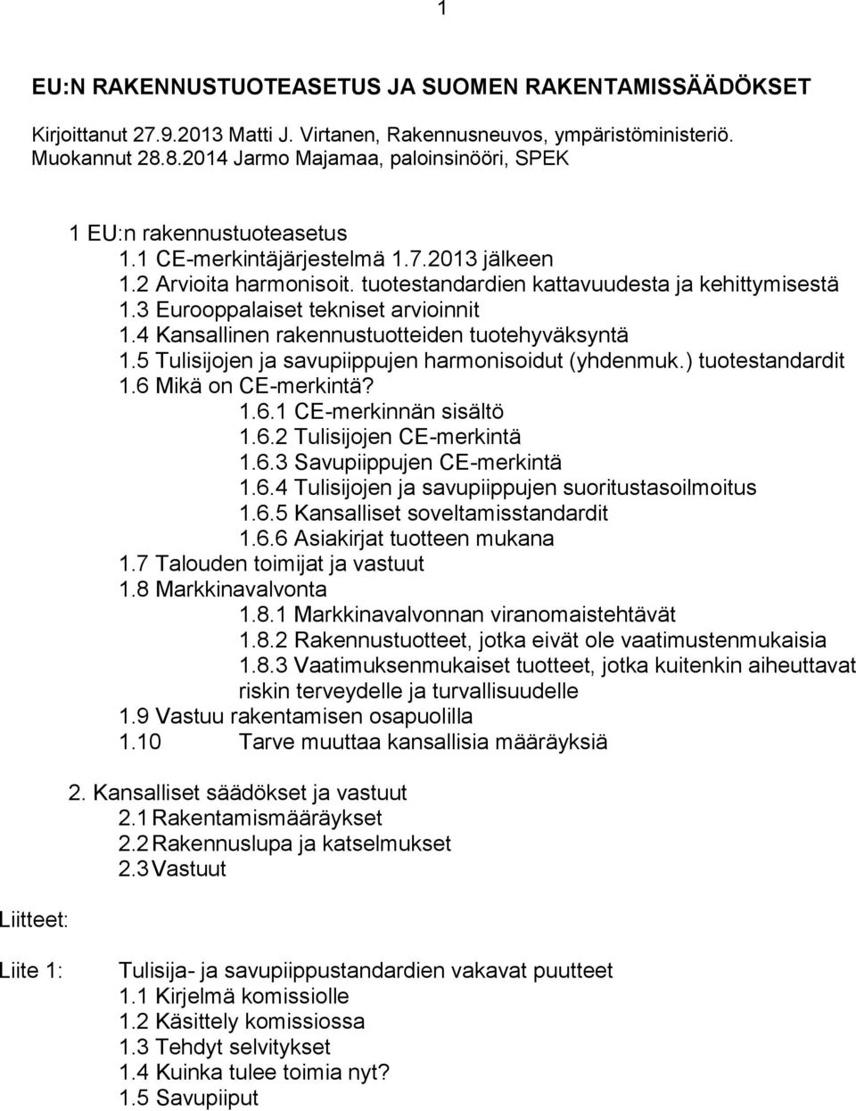 3 Eurooppalaiset tekniset arvioinnit 1.4 Kansallinen rakennustuotteiden tuotehyväksyntä 1.5 Tulisijojen ja savupiippujen harmonisoidut (yhdenmuk.) tuotestandardit 1.6 Mikä on CE-merkintä? 1.6.1 CE-merkinnän sisältö 1.