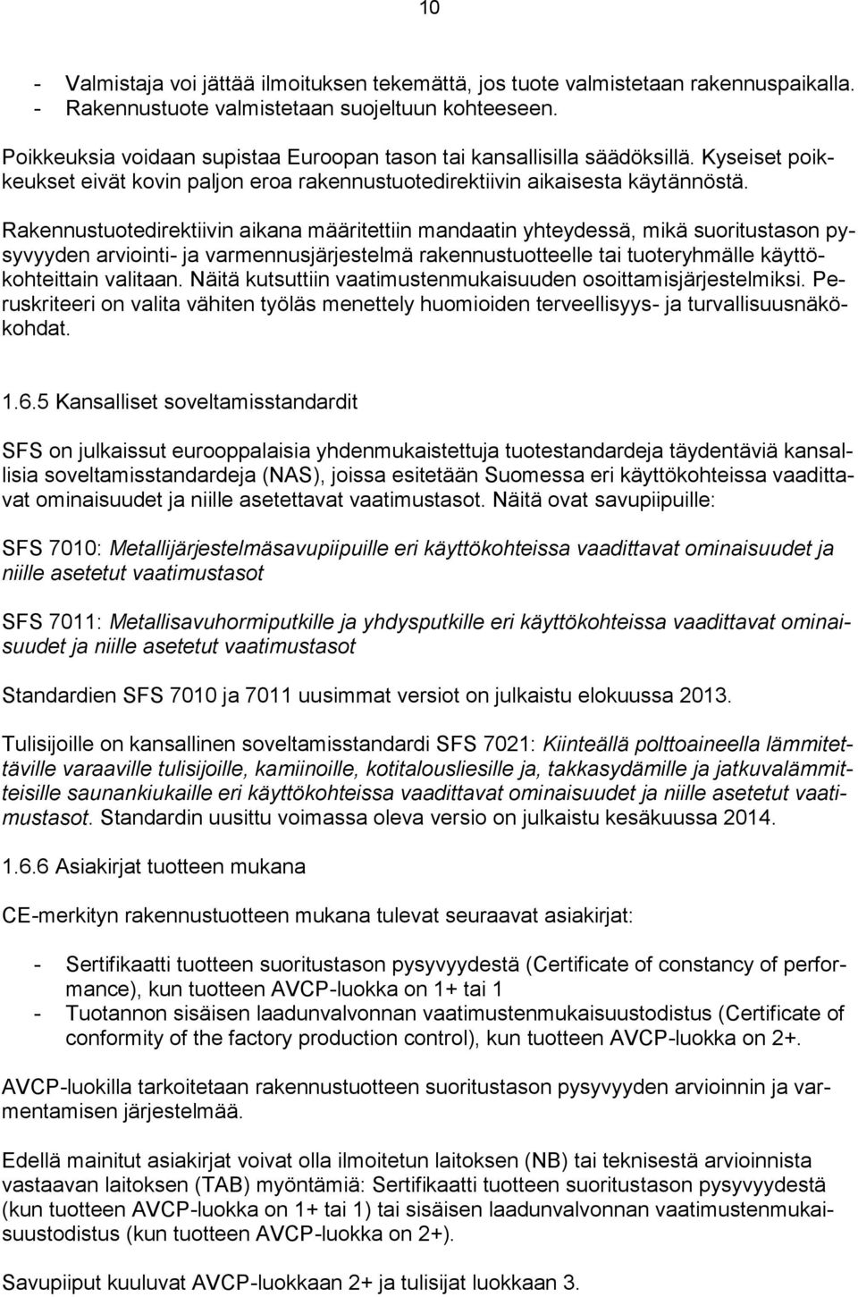 Rakennustuotedirektiivin aikana määritettiin mandaatin yhteydessä, mikä suoritustason pysyvyyden arviointi- ja varmennusjärjestelmä rakennustuotteelle tai tuoteryhmälle käyttökohteittain valitaan.