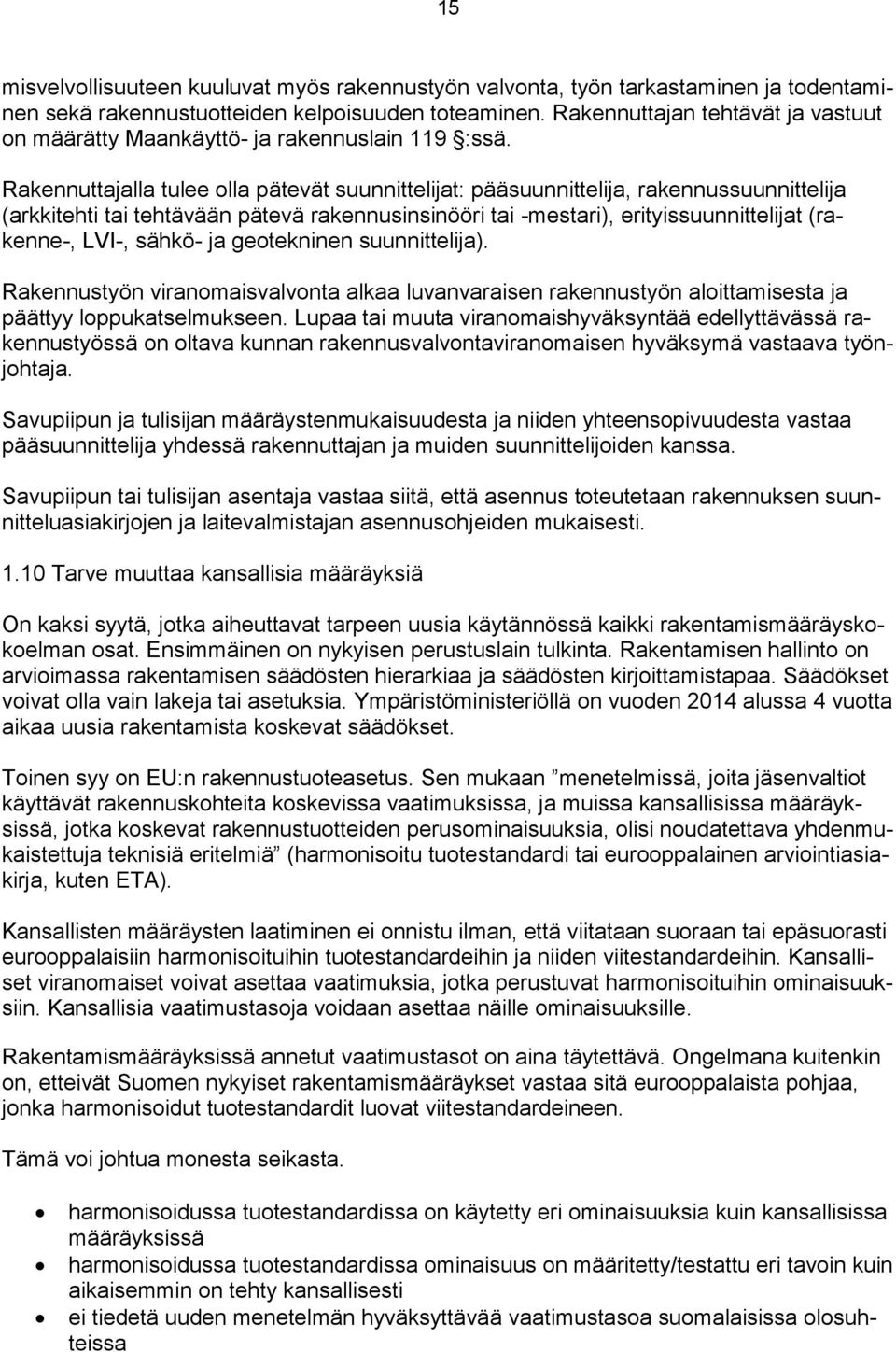 Rakennuttajalla tulee olla pätevät suunnittelijat: pääsuunnittelija, rakennussuunnittelija (arkkitehti tai tehtävään pätevä rakennusinsinööri tai -mestari), erityissuunnittelijat (rakenne-, LVI-,