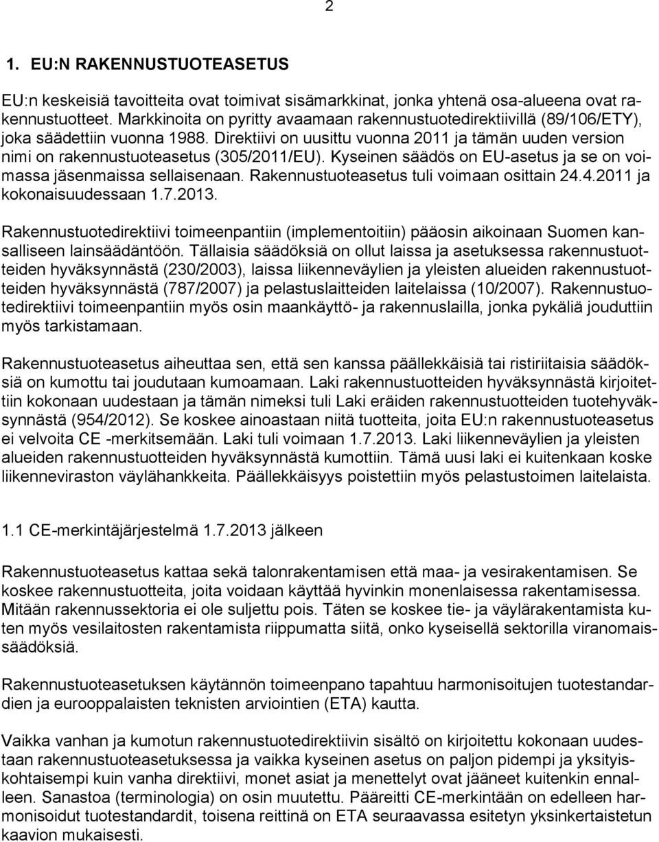 Direktiivi on uusittu vuonna 2011 ja tämän uuden version nimi on rakennustuoteasetus (305/2011/EU). Kyseinen säädös on EU-asetus ja se on voimassa jäsenmaissa sellaisenaan.