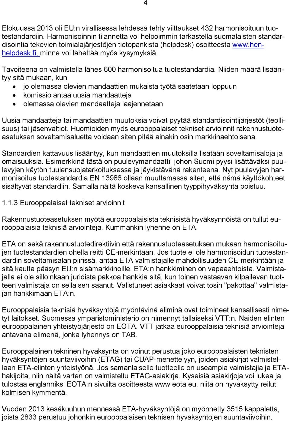 fi, minne voi lähettää myös kysymyksiä. Tavoiteena on valmistella lähes 600 harmonisoitua tuotestandardia.