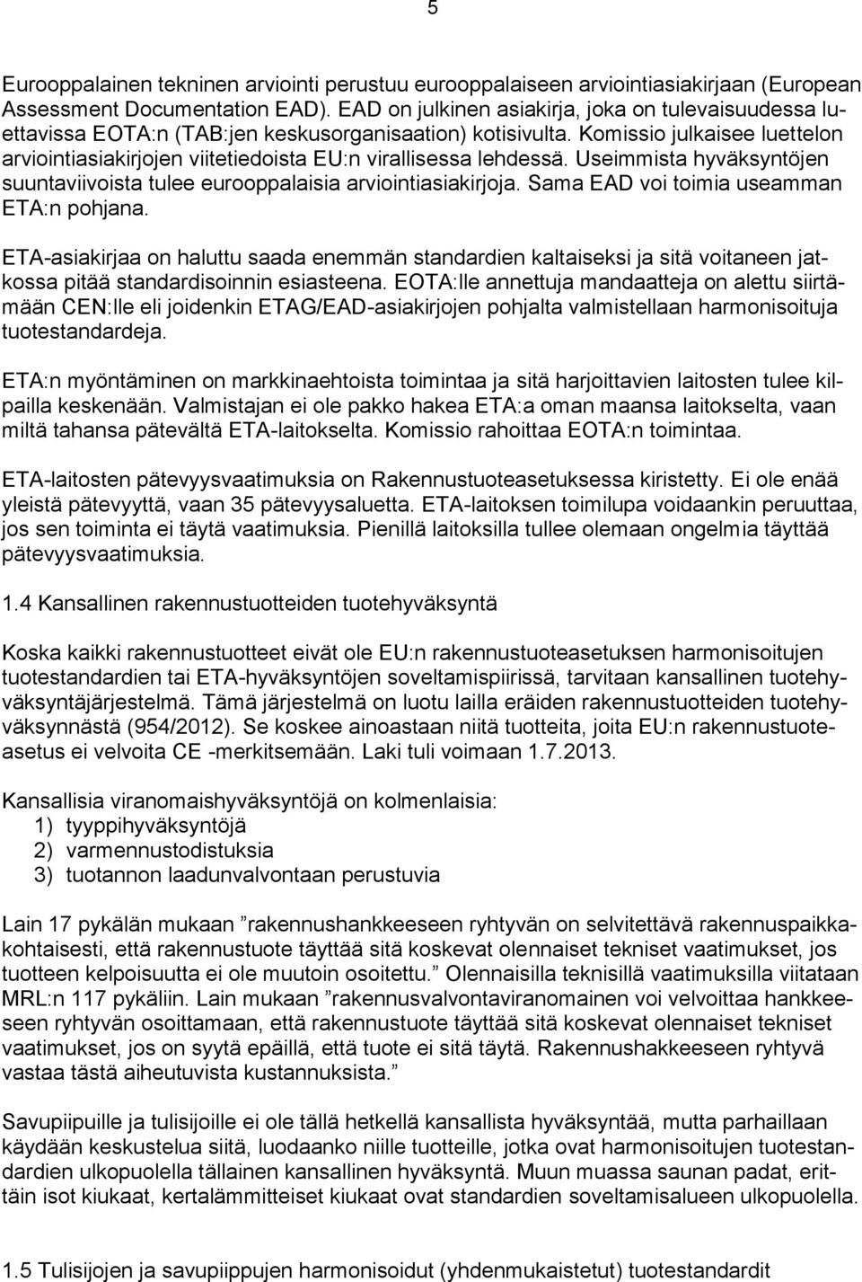 Komissio julkaisee luettelon arviointiasiakirjojen viitetiedoista EU:n virallisessa lehdessä. Useimmista hyväksyntöjen suuntaviivoista tulee eurooppalaisia arviointiasiakirjoja.