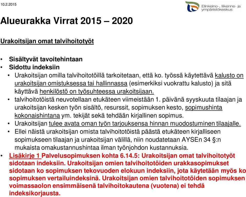 talvihoitotöistä neuvotellaan etukäteen viimeistään 1. päivänä syyskuuta tilaajan ja urakoitsijan kesken työn sisältö, resurssit, sopimuksen kesto, sopimushinta kokonaishintana ym.