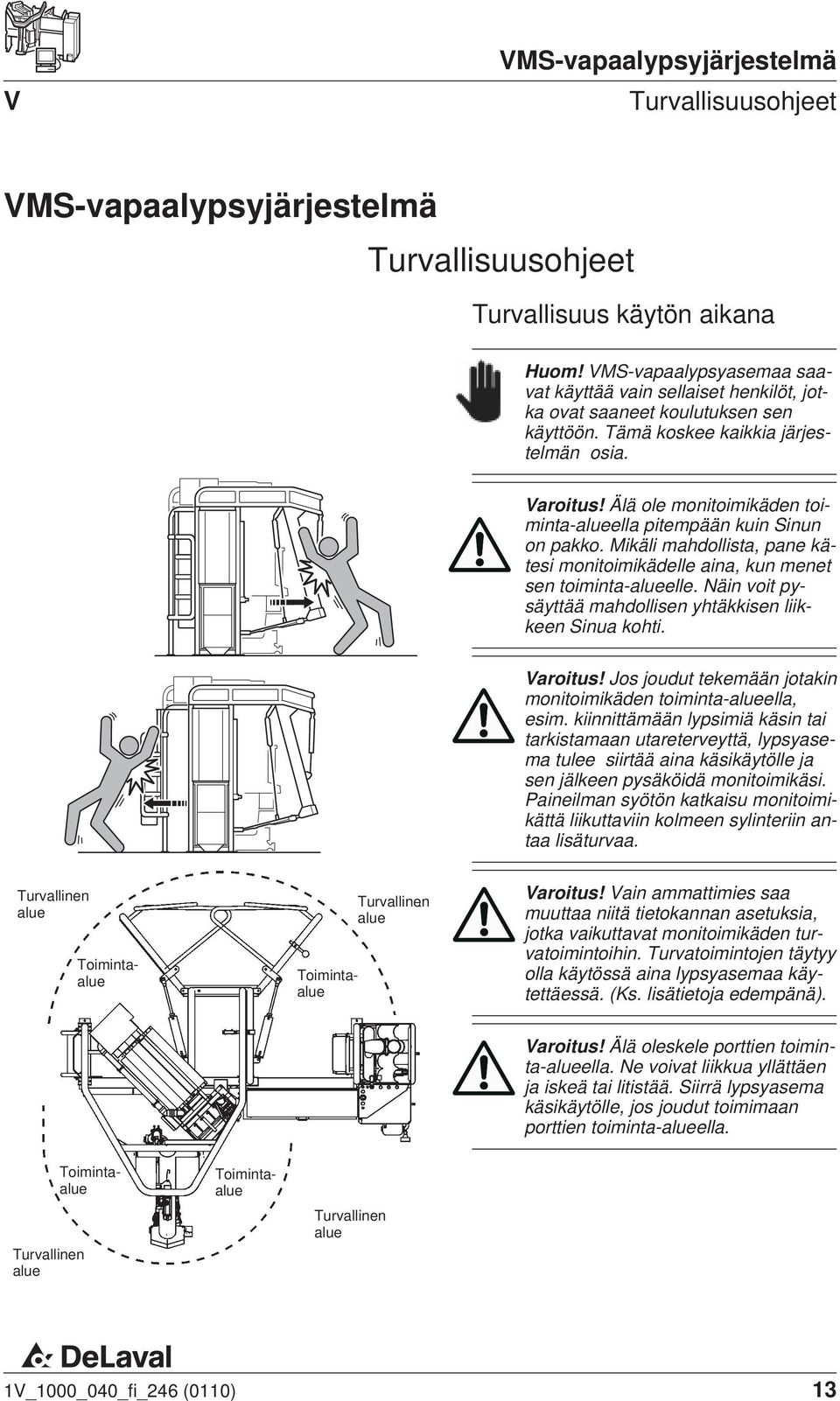 Älä ole monitoimikäden toiminta-alueella pitempään kuin Sinun on pakko. Mikäli mahdollista, pane kätesi monitoimikädelle aina, kun menet sen toiminta-alueelle.