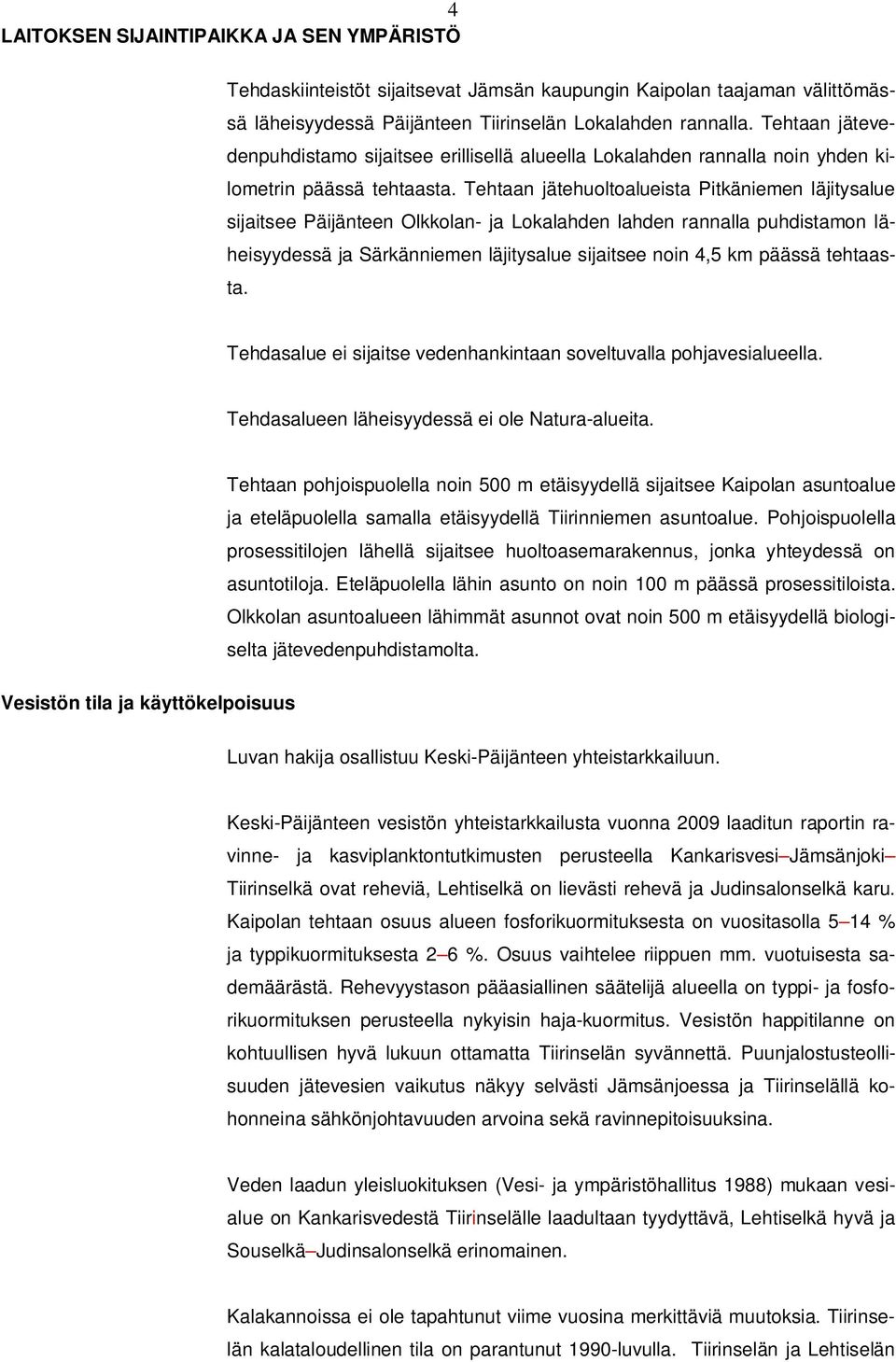 Tehtaan jätehuoltoalueista Pitkäniemen läjitysalue sijaitsee Päijänteen Olkkolan- ja Lokalahden lahden rannalla puhdistamon läheisyydessä ja Särkänniemen läjitysalue sijaitsee noin 4,5 km päässä