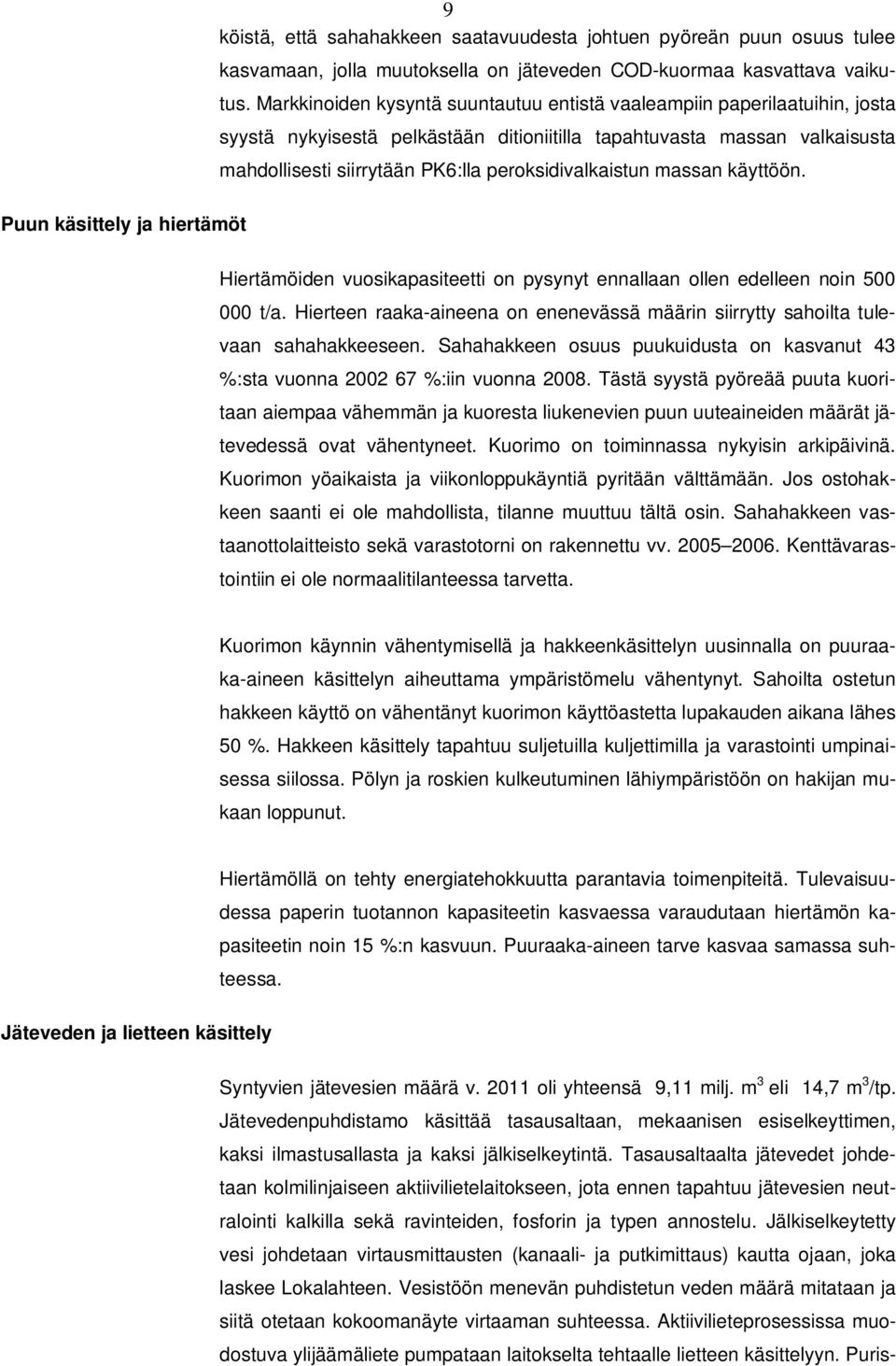 peroksidivalkaistun massan käyttöön. Hiertämöiden vuosikapasiteetti on pysynyt ennallaan ollen edelleen noin 500 000 t/a.