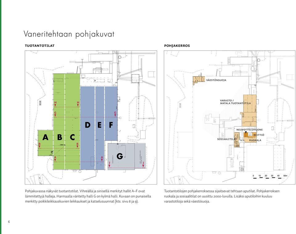 Harmaalla väritetty halli G on kylmä halli. Kuvaan on punaisella merkitty poikkileikkauskuvien leikkaukset ja katselusuunnat (kts. sivu 8 ja 9).