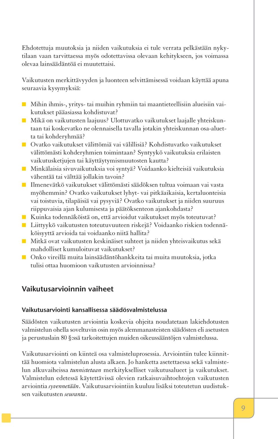kohdistuvat? Mikä on vaikutusten laajuus? Ulottuvatko vaikutukset laajalle yhteiskuntaan tai koskevatko ne olennaisella tavalla jotakin yhteiskunnan osa-aluetta tai kohderyhmää?