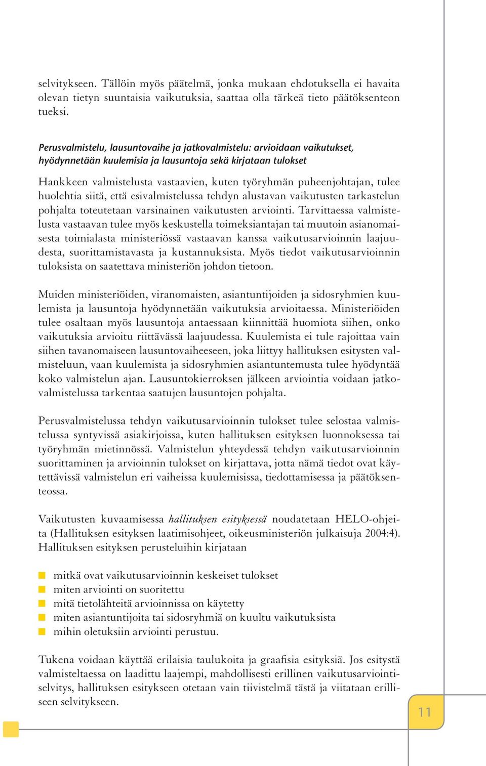 puheenjohtajan, tulee huolehtia siitä, että esivalmistelussa tehdyn alustavan vaikutusten tarkastelun pohjalta toteutetaan varsinainen vaikutusten arviointi.