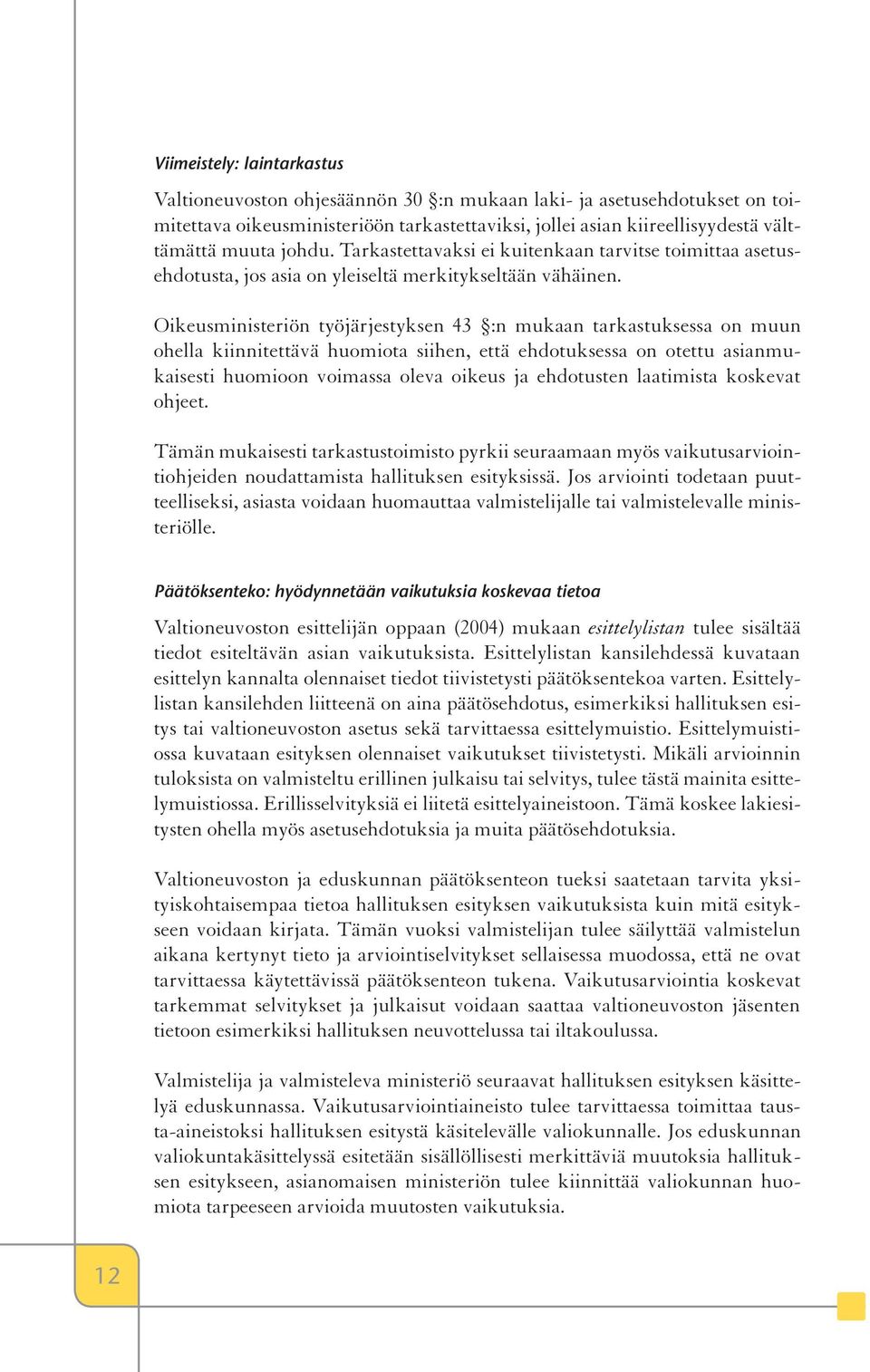 Oikeusministeriön työjärjestyksen 43 :n mukaan tarkastuksessa on muun ohella kiinnitettävä huomiota siihen, että ehdotuksessa on otettu asianmukaisesti huomioon voimassa oleva oikeus ja ehdotusten