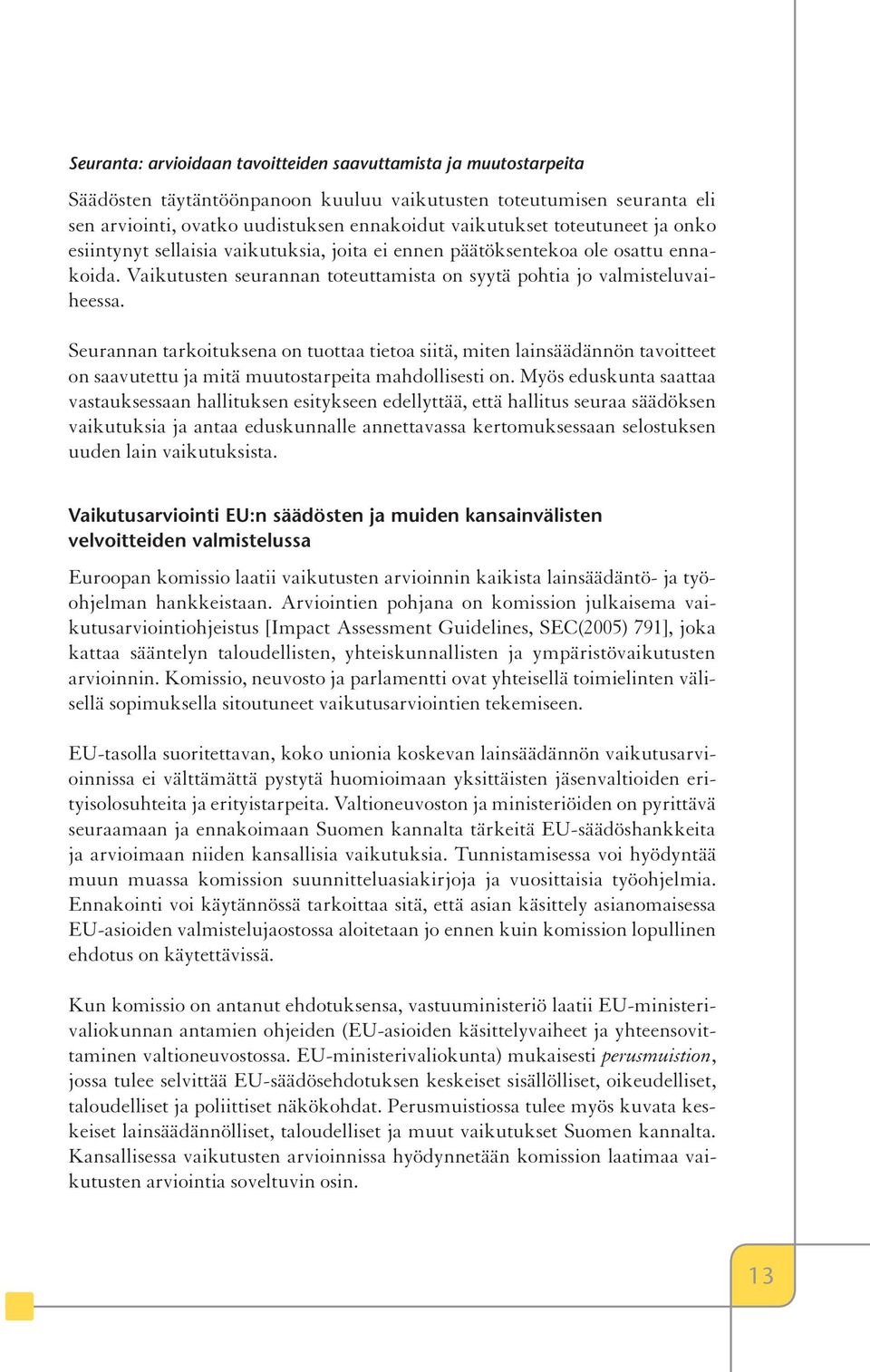 Seurannan tarkoituksena on tuottaa tietoa siitä, miten lainsäädännön tavoitteet on saavutettu ja mitä muutostarpeita mahdollisesti on.