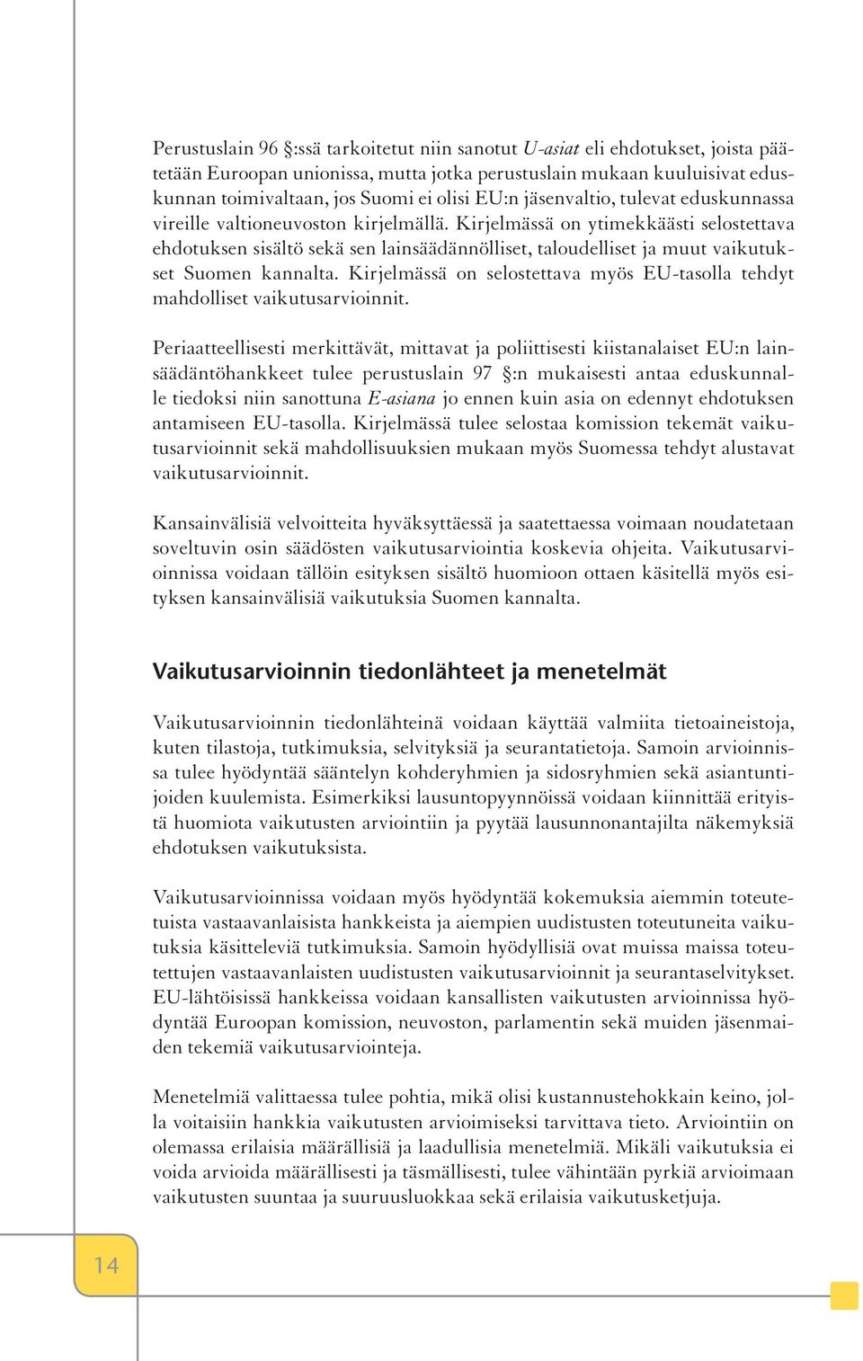 Kirjelmässä on ytimekkäästi selostettava ehdotuksen sisältö sekä sen lainsäädännölliset, taloudelliset ja muut vaikutukset Suomen kannalta.
