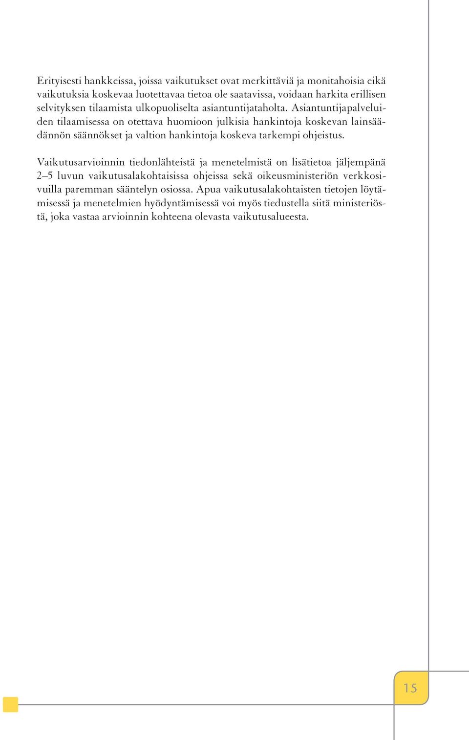 Asiantuntijapalveluiden tilaamisessa on otettava huomioon julkisia hankintoja koskevan lainsäädännön säännökset ja valtion hankintoja koskeva tarkempi ohjeistus.