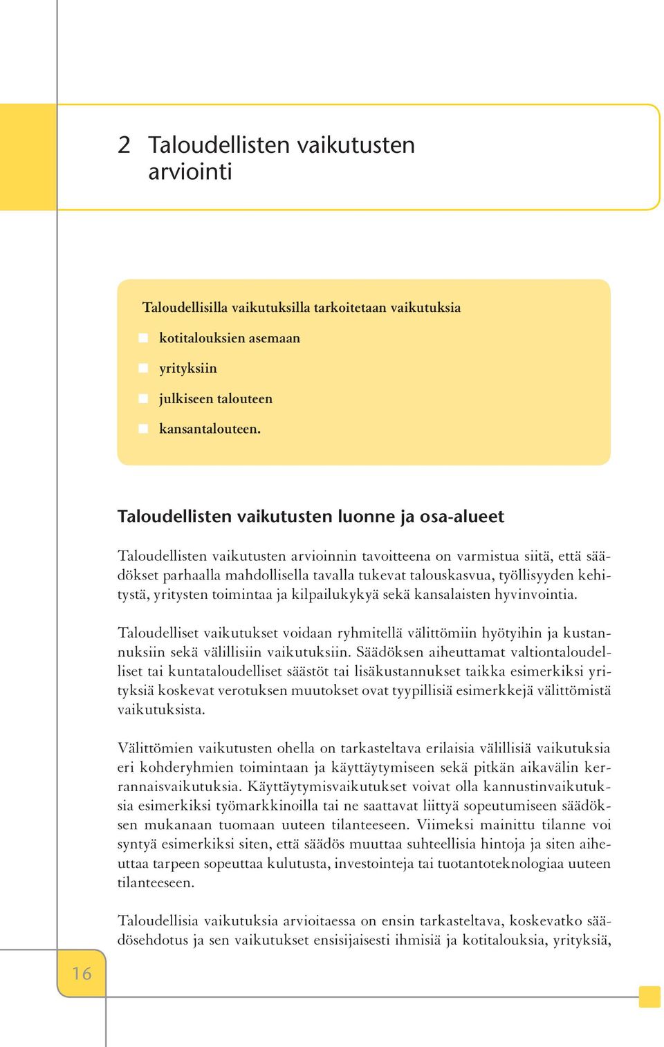 kehitystä, yritysten toimintaa ja kilpailukykyä sekä kansalaisten hyvinvointia. Taloudelliset vaikutukset voidaan ryhmitellä välittömiin hyötyihin ja kustannuksiin sekä välillisiin vaikutuksiin.