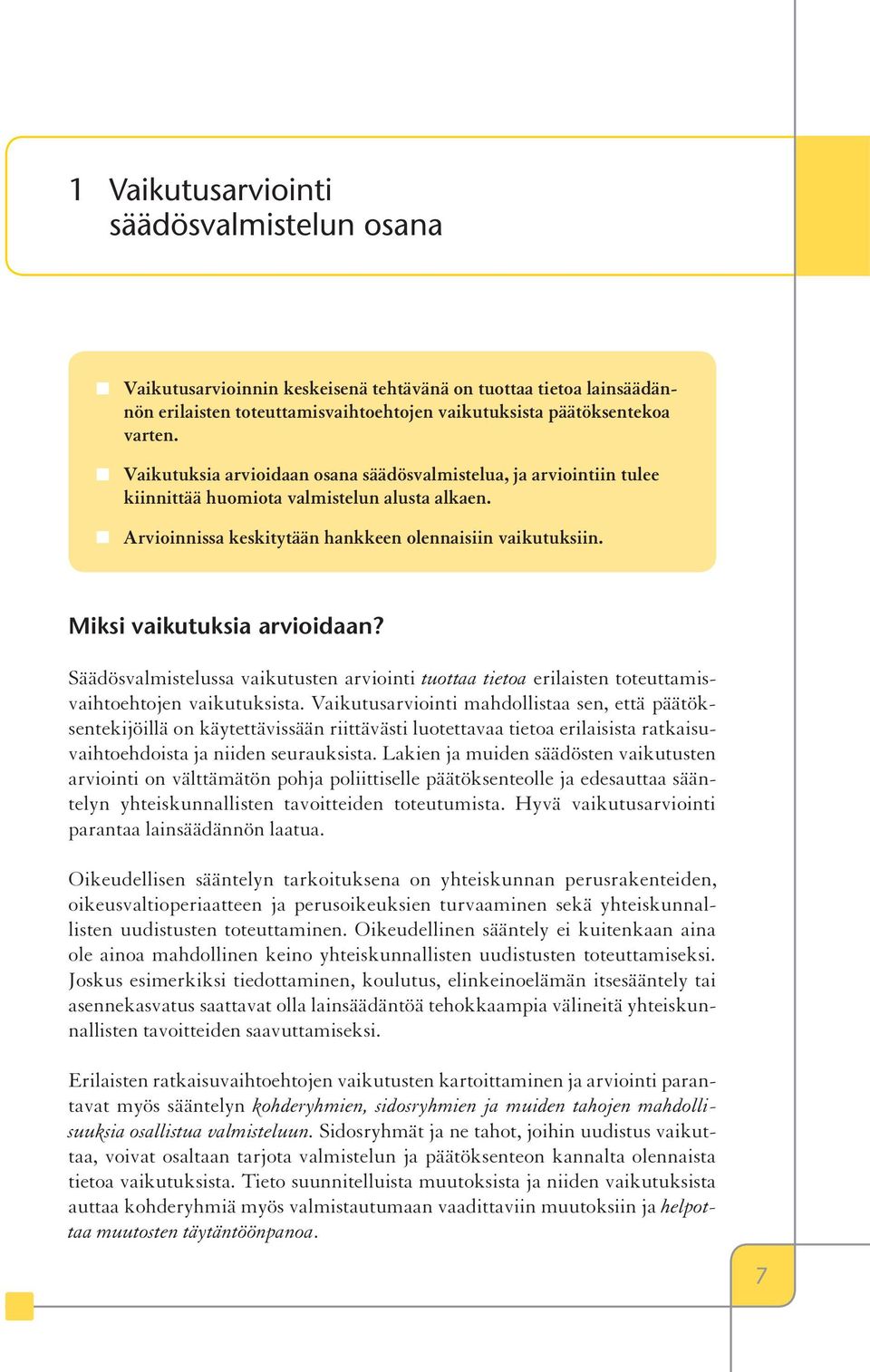 Miksi vaikutuksia arvioidaan? Säädösvalmistelussa vaikutusten arviointi tuottaa tietoa erilaisten toteuttamisvaihtoehtojen vaikutuksista.