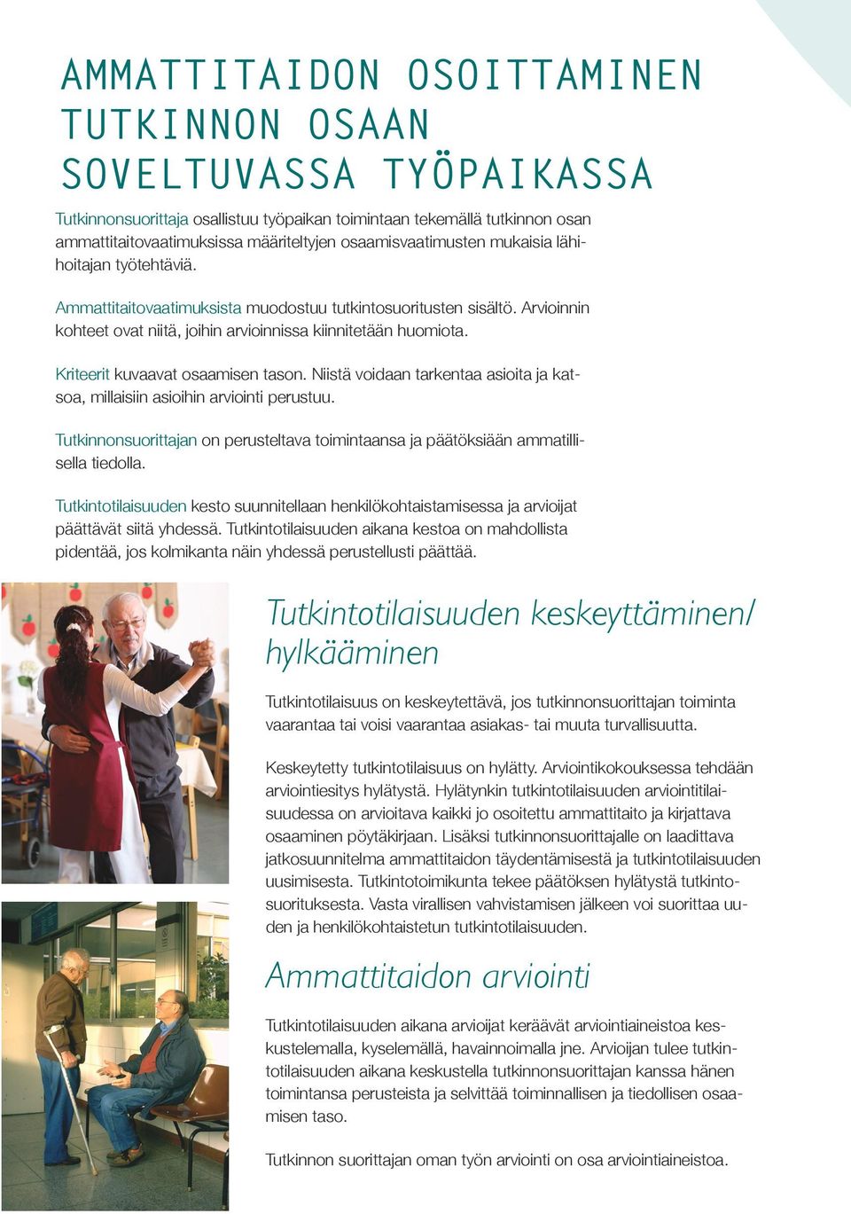 Kriteerit kuvaavat osaamisen tason. Niistä voidaan tarkentaa asioita ja katsoa, millaisiin asioihin arviointi perustuu.