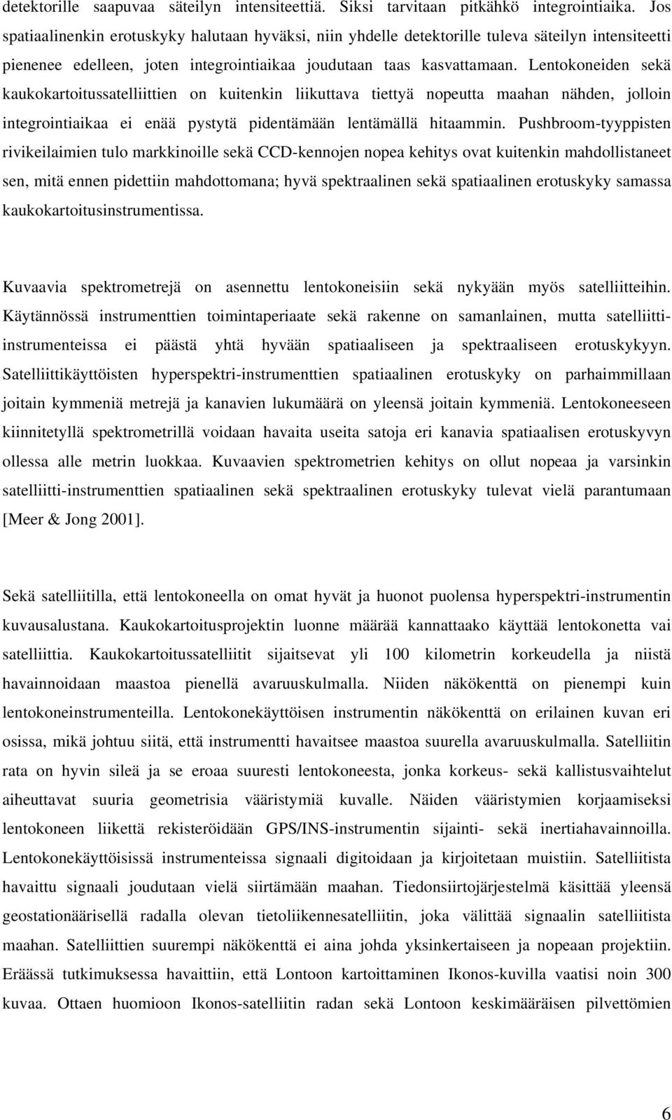 Lentokoneiden sekä kaukokartoitussatelliittien on kuitenkin liikuttava tiettyä nopeutta maahan nähden, jolloin integrointiaikaa ei enää pystytä pidentämään lentämällä hitaammin.