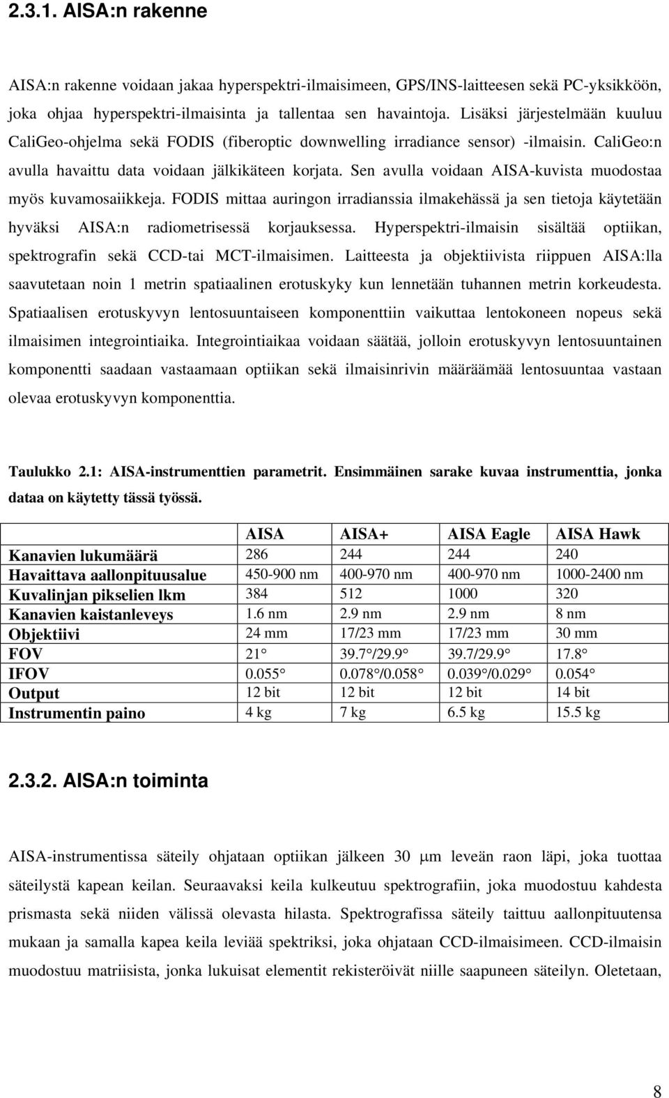 Sen avulla voidaan AISA-kuvista muodostaa myös kuvamosaiikkeja. FODIS mittaa auringon irradianssia ilmakehässä ja sen tietoja käytetään hyväksi AISA:n radiometrisessä korjauksessa.